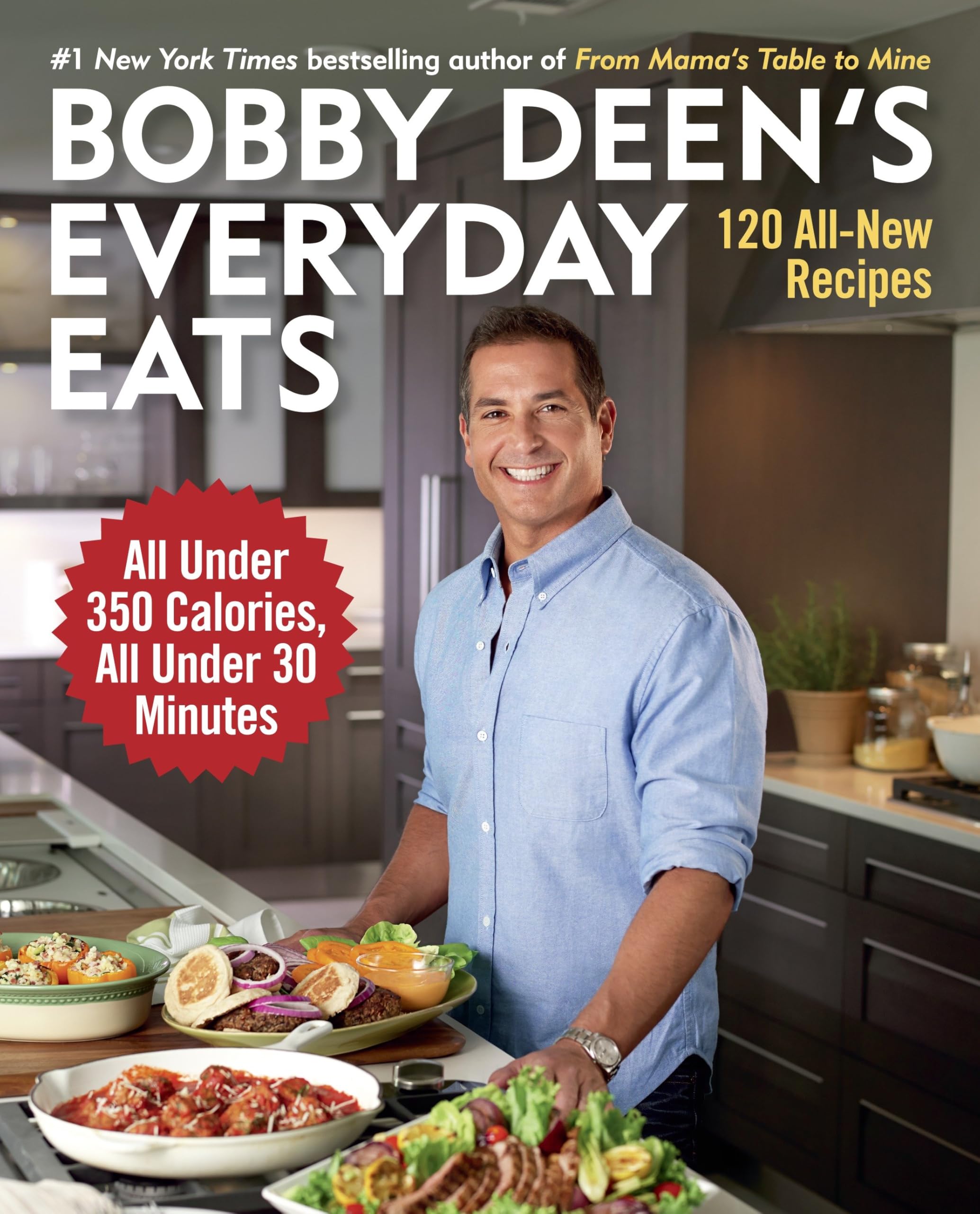 Bobby Deen's Everyday Eats: 120 All-New Recipes, All Under 350 Calories, All Under 30 Minutes: A Cookbook Leisure, Home & Garden