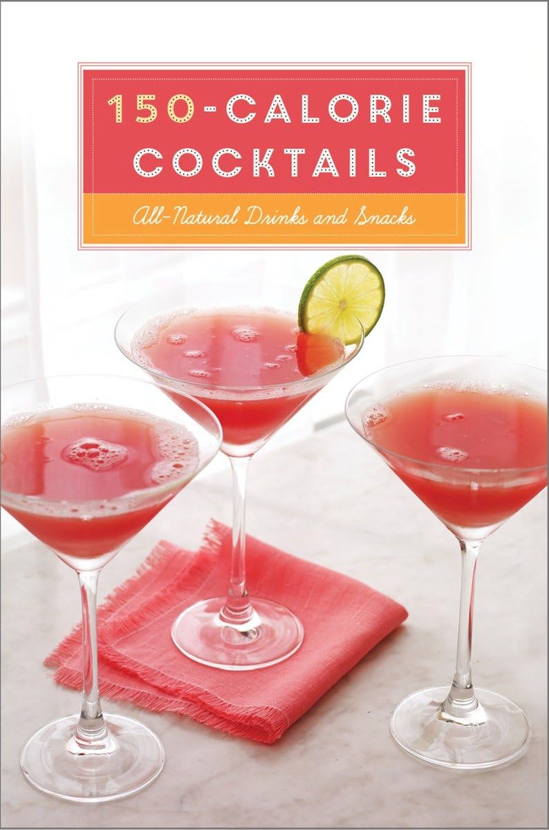 150-Calorie Cocktails: All-Natural Drinks and Snacks: A Recipe Book Leisure, Home & Garden