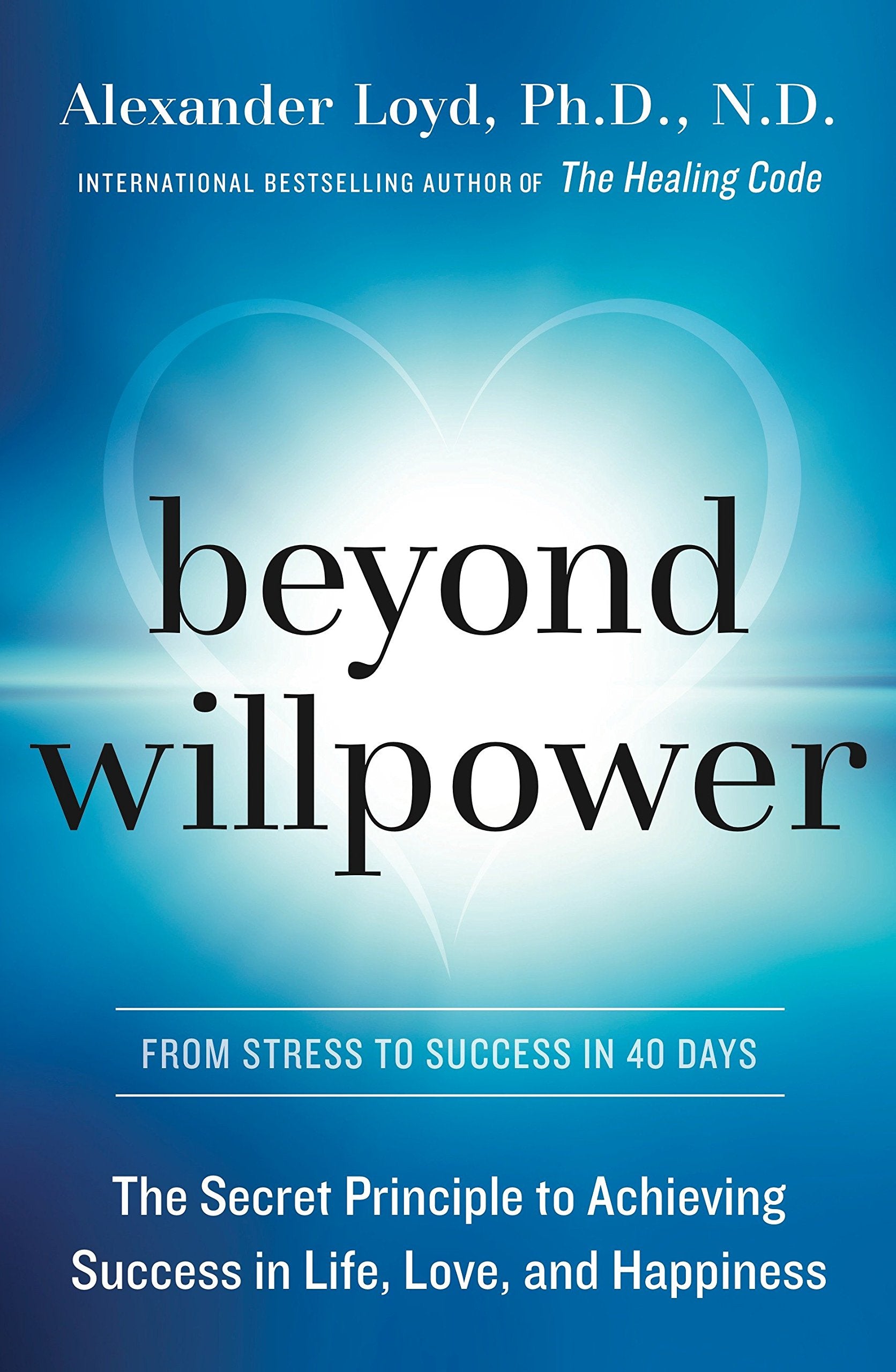 Beyond Willpower: The Secret Principle to Achieving Success in Life, Love, and Happiness Business, Finance & Career
