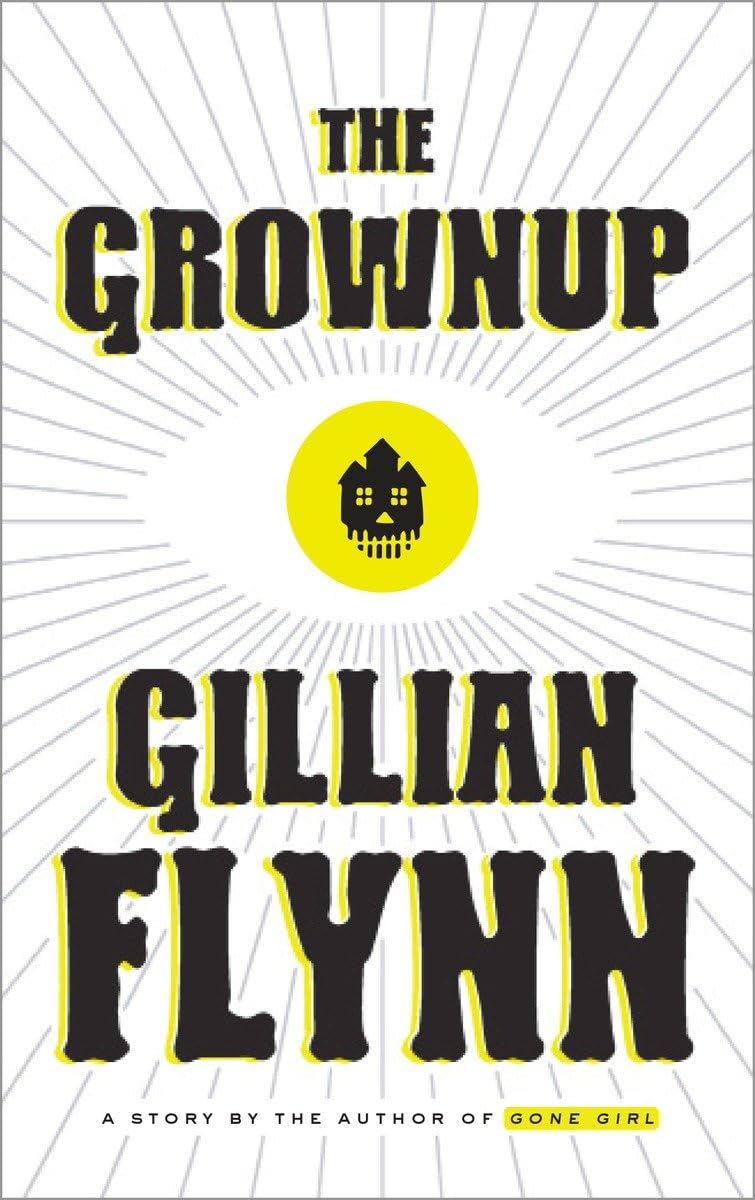 The Grownup: A Story by the Author of Gone Girl Essays & Short Stories