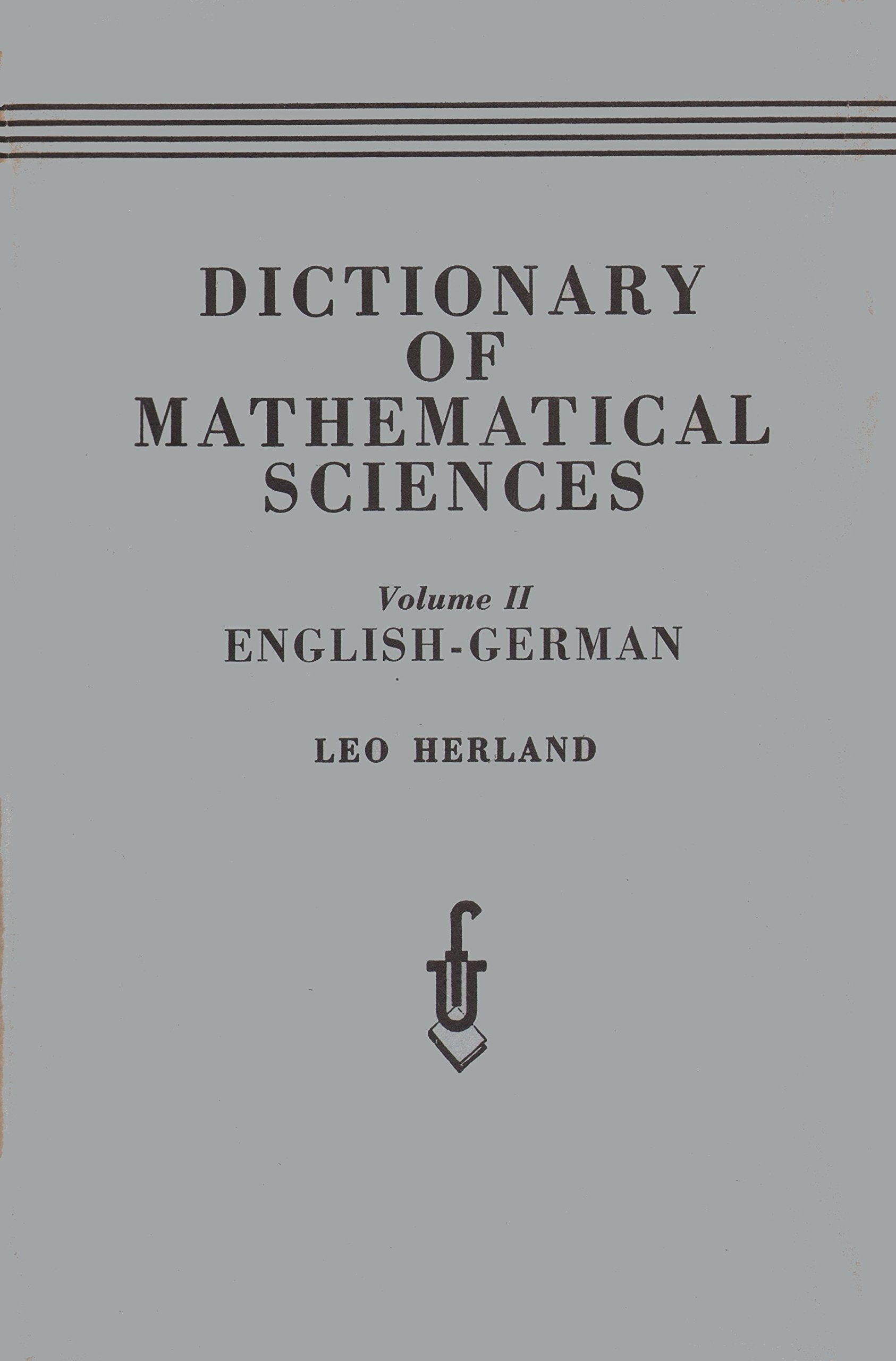 Wörterbuch der Mathematischen Wissenschaften. Band I: Deutsch-Englisch. Band / Vol. II: Englisch-Deutsch / English-German. (=Dictionary of Mathematical Sciences; Vol./ Band I+II). . Books