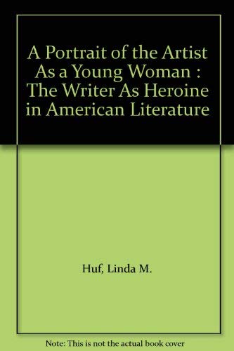 A Portrait of the Artist As a Young Woman: The Writer As Heroine in American Literature Books