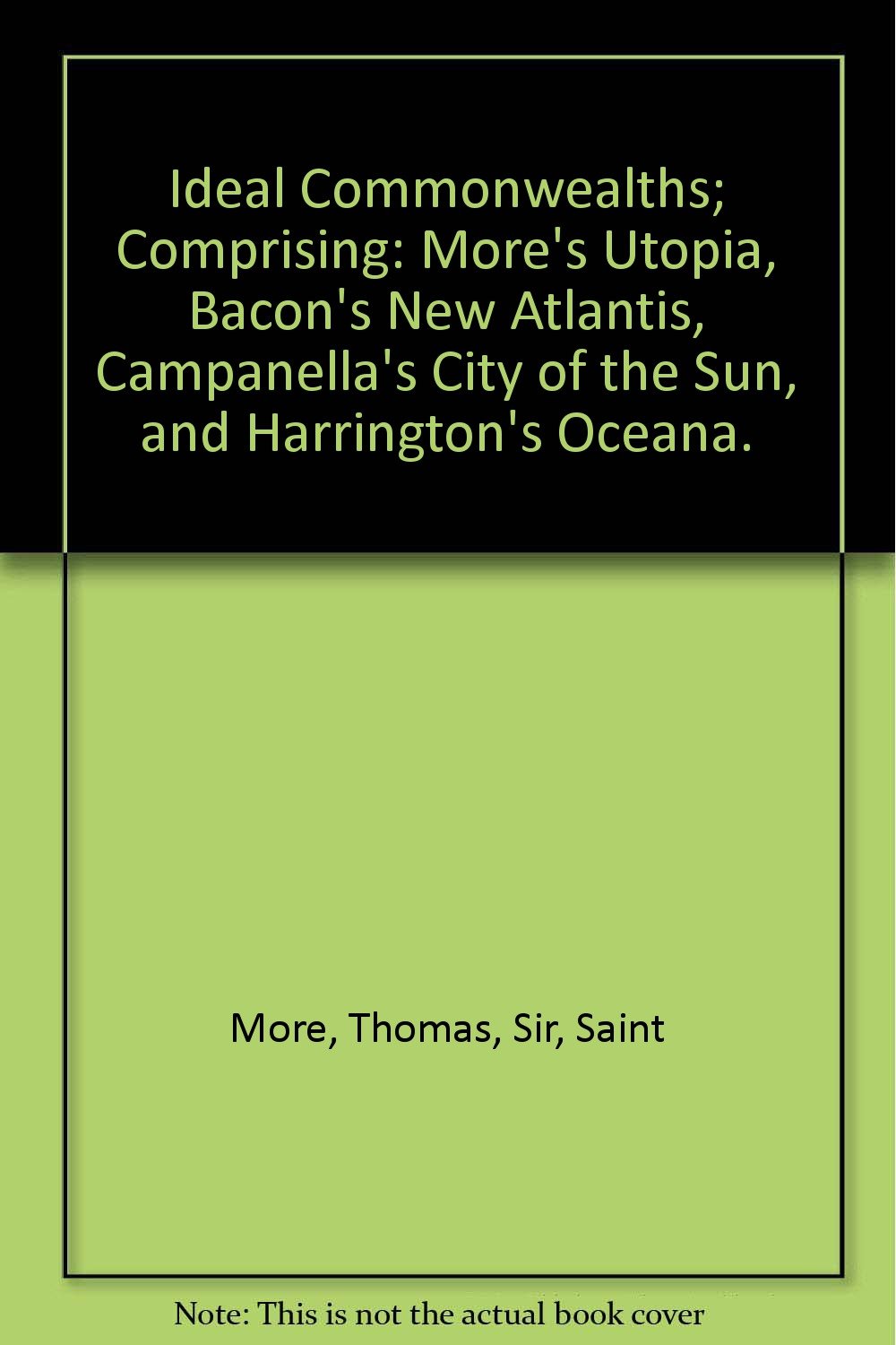 Ideal Commonwealths; Comprising: More's Utopia, Bacon's New Atlantis, Campanella's City of the Sun, and Harrington's Oceana. Politics & History