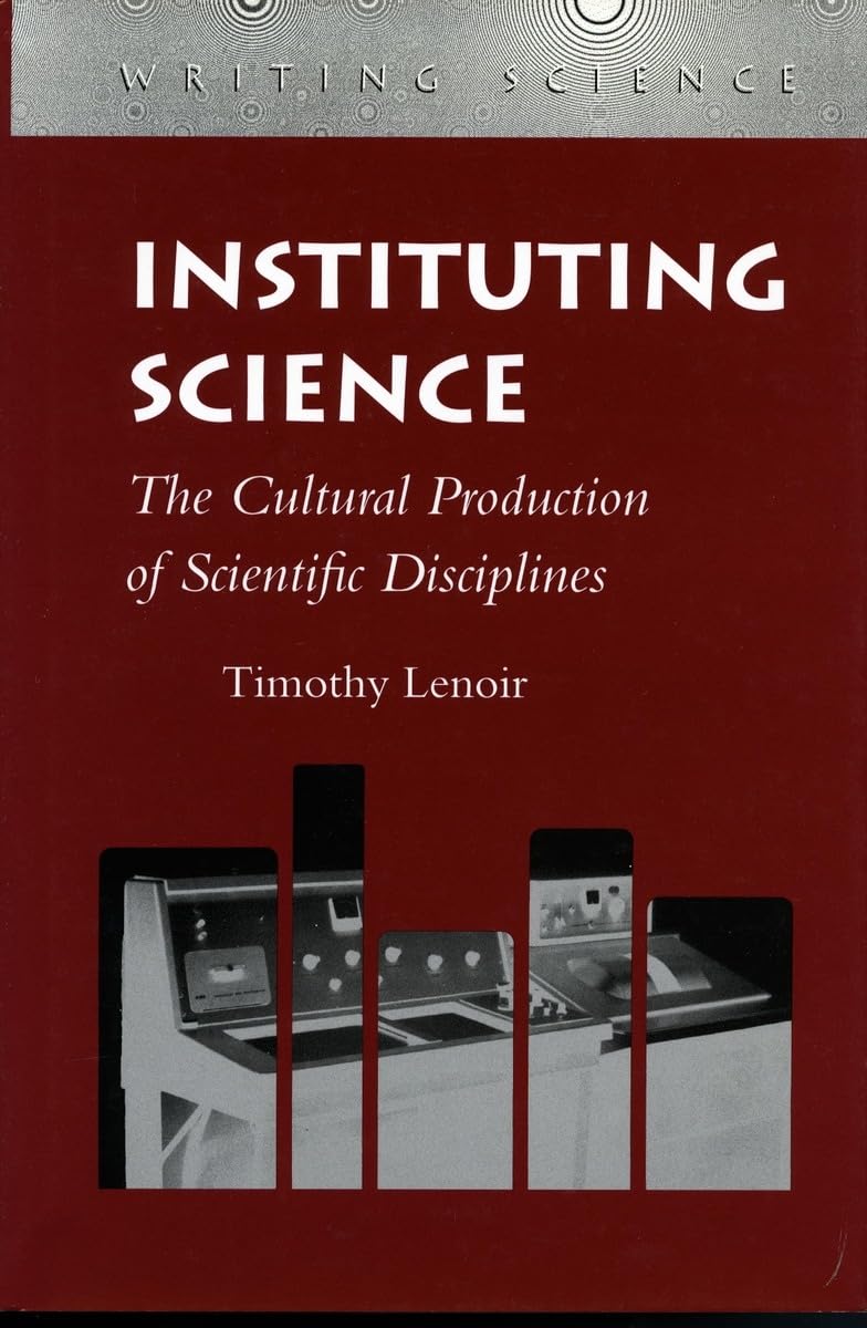 Instituting Science: The Cultural Production of Scientific Disciplines (Writing Science) Social Sciences
