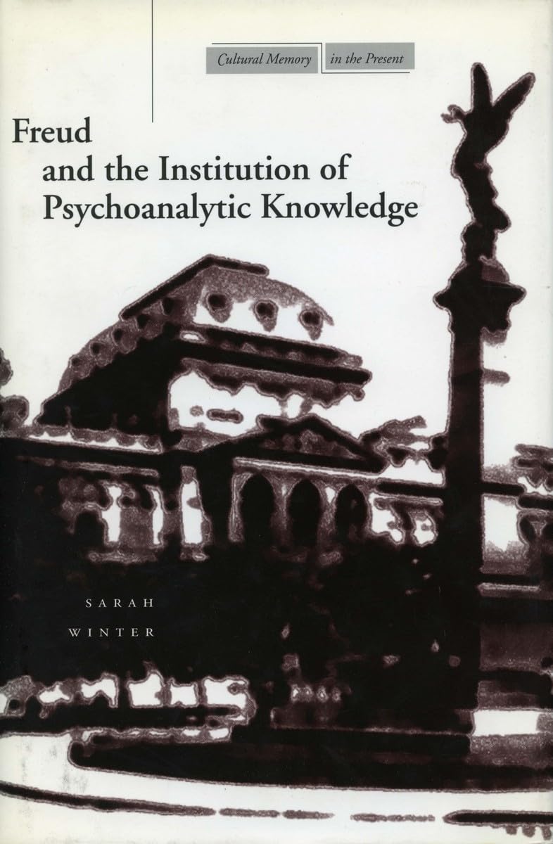 Freud and the Institution of Psychoanalytic Knowledge (Cultural Memory in the Present) Psychology