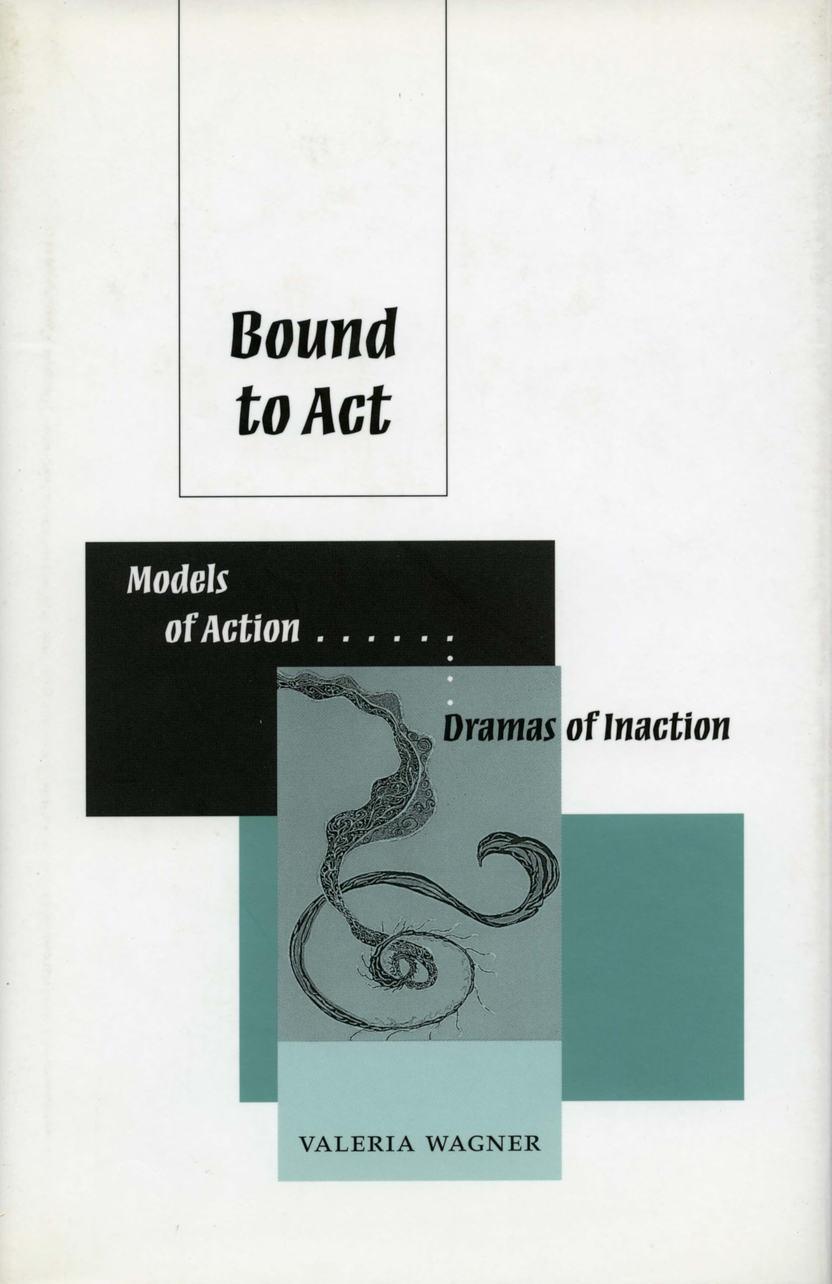 Bound to Act: Models of Action, Dramas of Inaction: Models of Action, Dreams of Inaction Philosophy