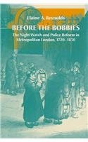 Before the Bobbies: The Night Watch and Police Reform in Metropolitan London, 1720-1830 Social Sciences
