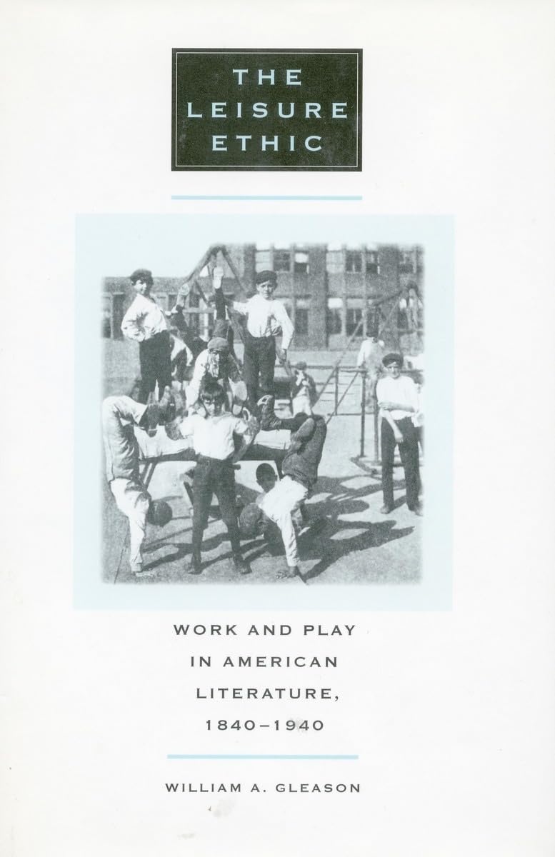 The Leisure Ethic: Work and Play in American Literature, 1840-1940 Social Sciences