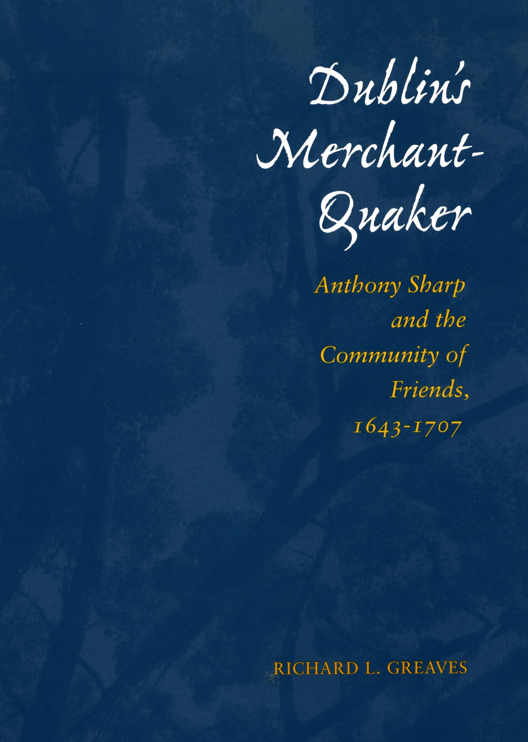 Dublin's Merchant-Quaker: Anthony Sharp and the Community of Friends, 1643-1707 Memories