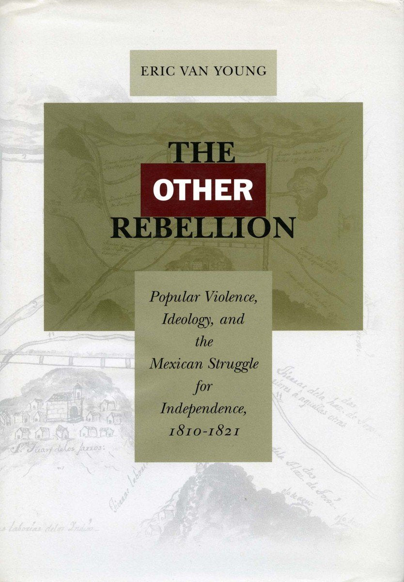 The Other Rebellion: Popular Violence, Ideology, and the Mexican Struggle for Independence, 1810-1821 Social Sciences
