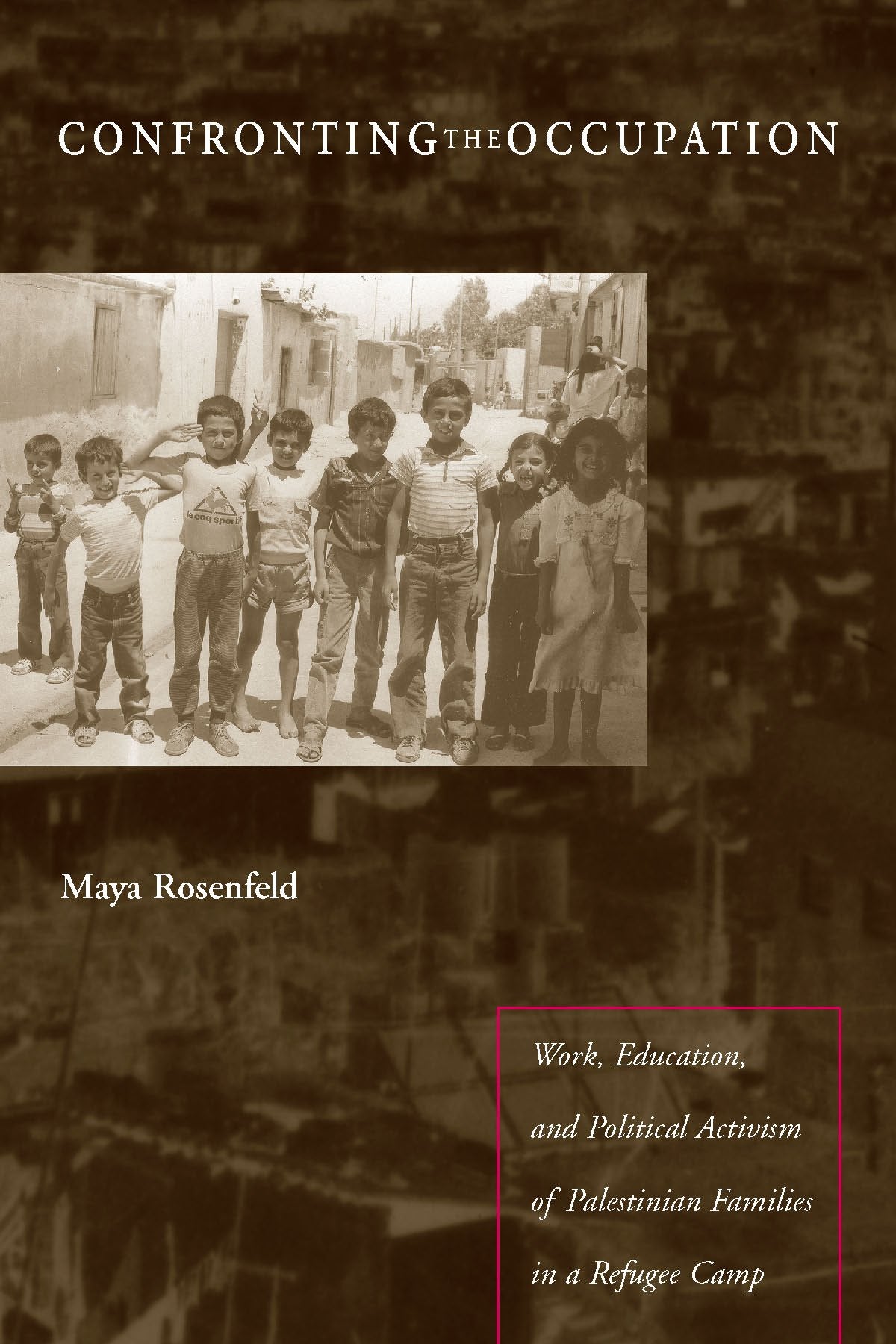 Confronting the Occupation: Work, Education, and Political Activism of Palestinian Families in a Refugee Camp Books