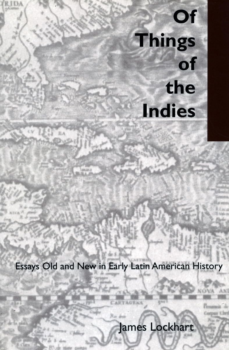 Of Things of the Indies: Essays Old and New in Early Latin American History Film, Art & Culture