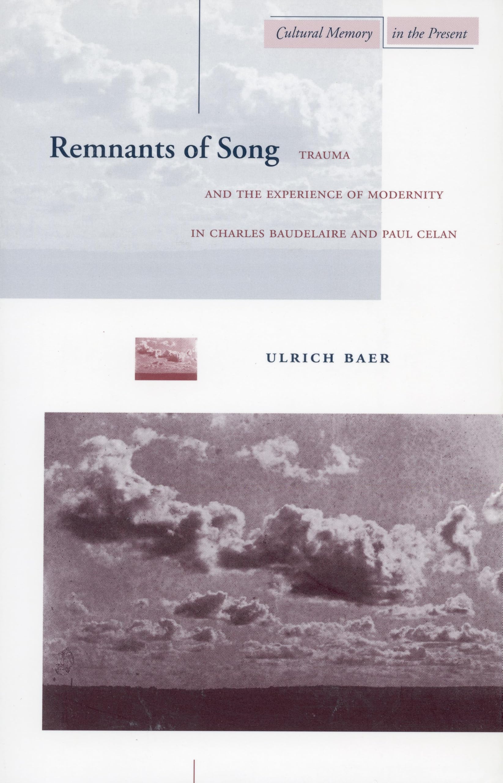 Remnants of Song: Trauma and the Experience of Modernity in Charles Baudelaire and Paul Celan (Cultural Memory in the Present) Poetry