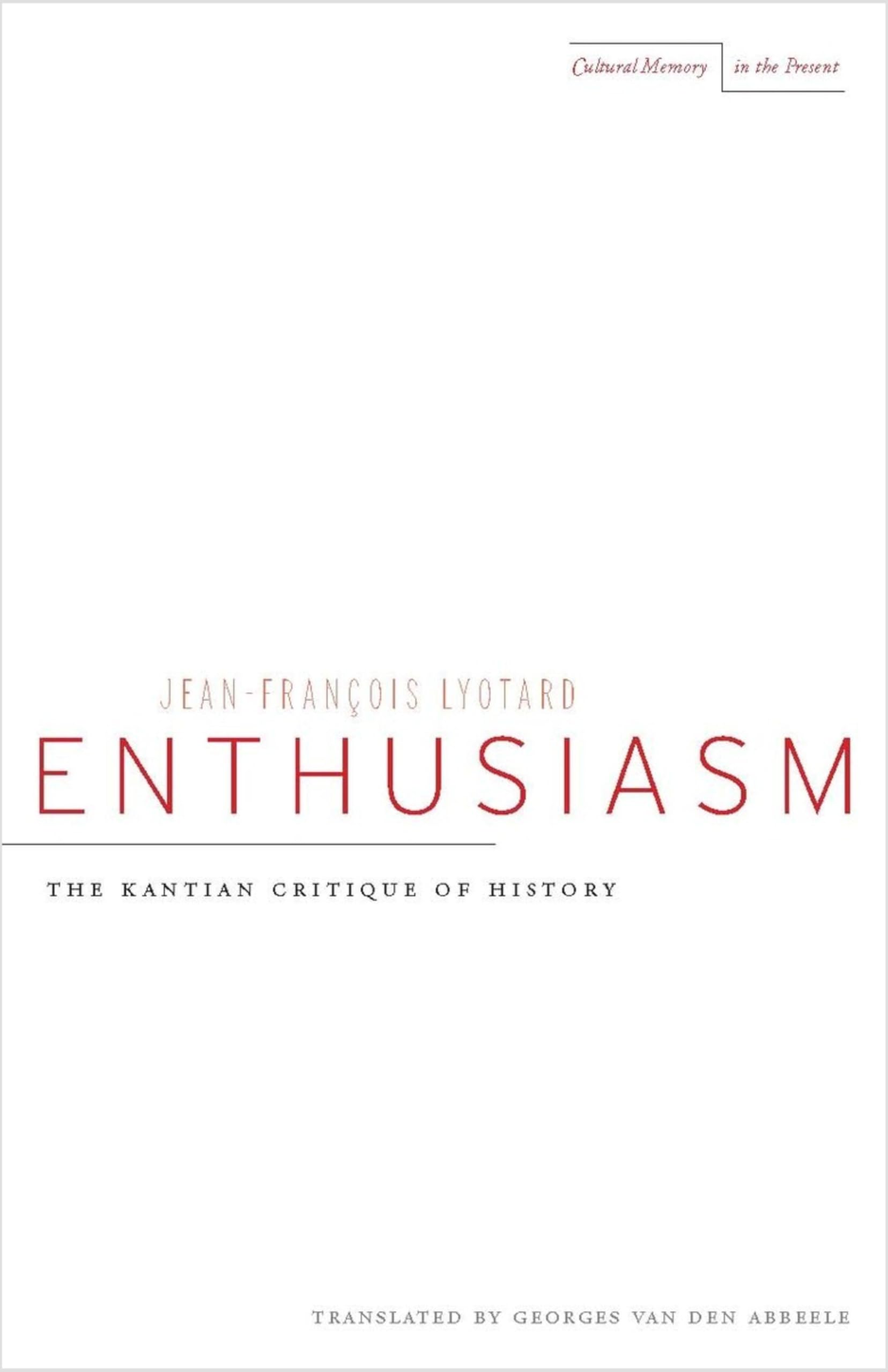 Enthusiasm: The Kantian Critique of History (Cultural Memory in the Present) Philosophy