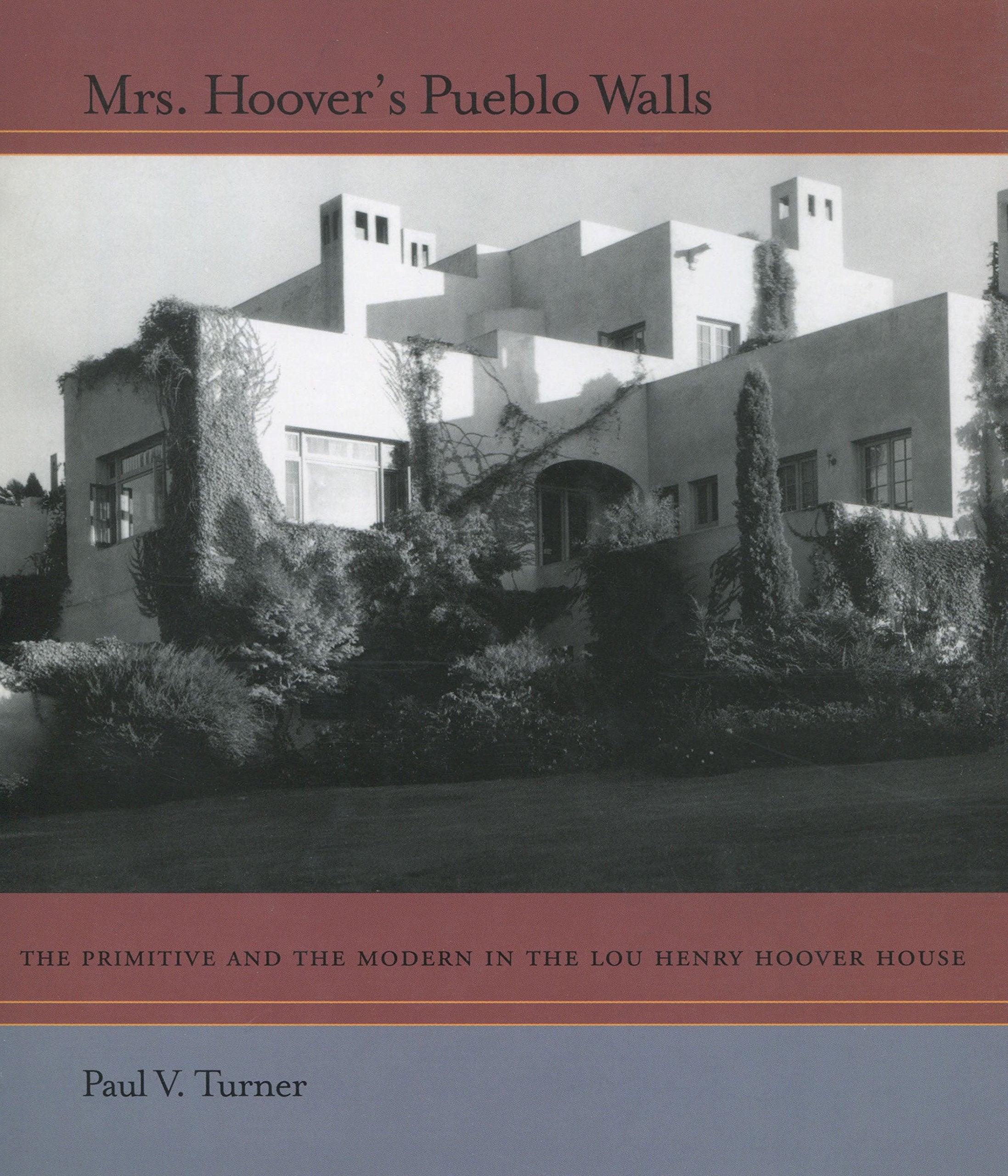 Mrs. Hoover's Pueblo Walls: The Primitive and the Modern in the Lou Henry Hoover House Architecture
