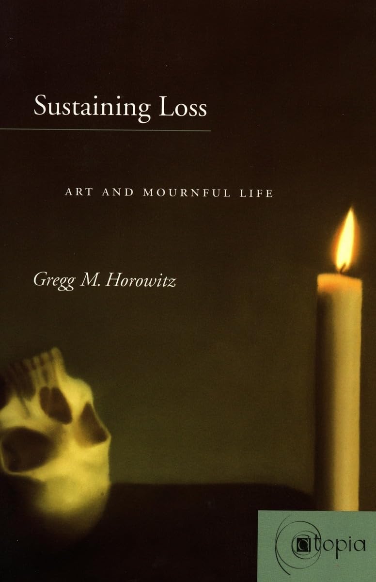 Sustaining Loss: Art and Mournful Life (Atopia (Stanford, Calif.).) Philosophy