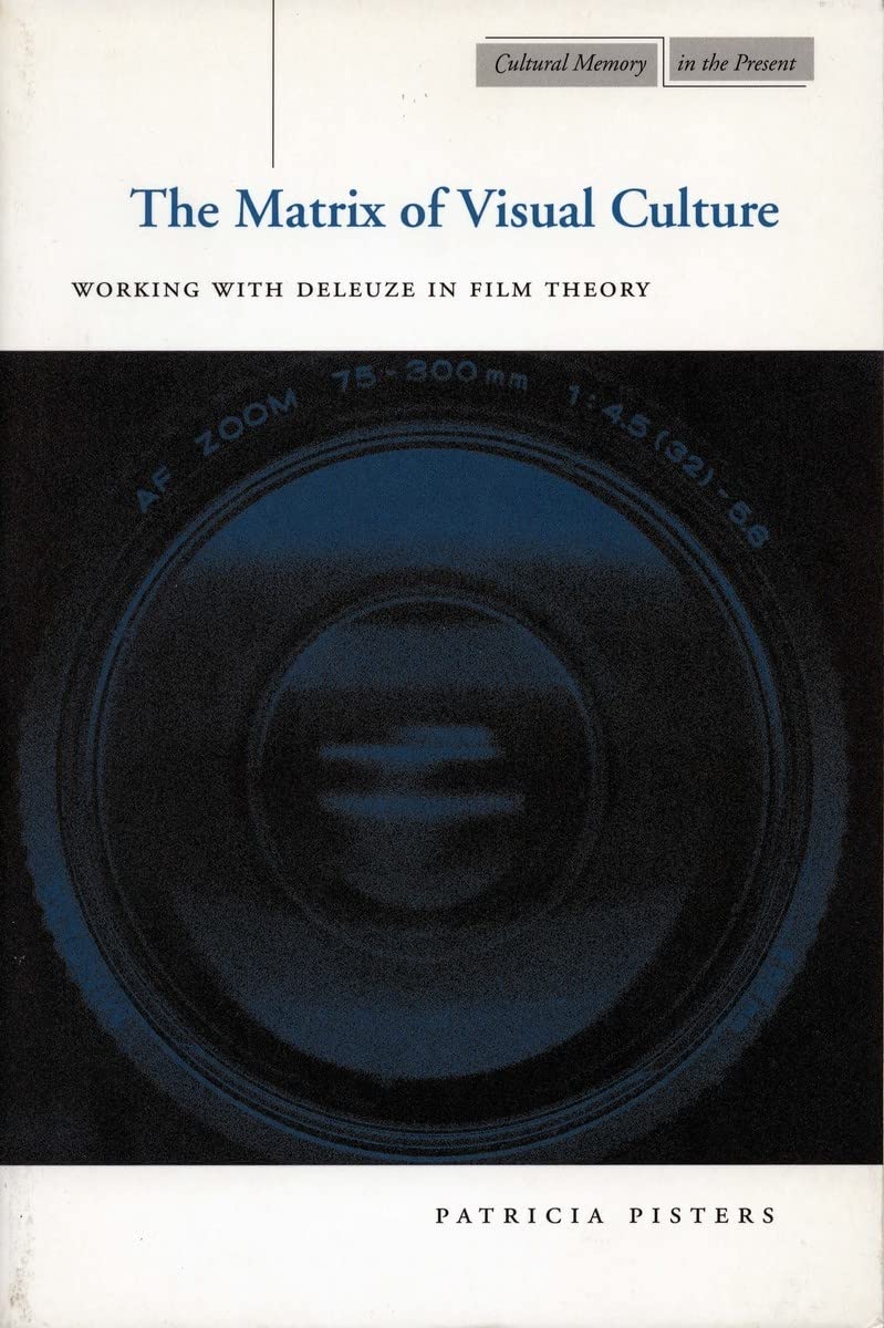 The Matrix of Visual Culture: Working with Deleuze in Film Theory (Cultural Memory in the Present) Film, Art & Culture