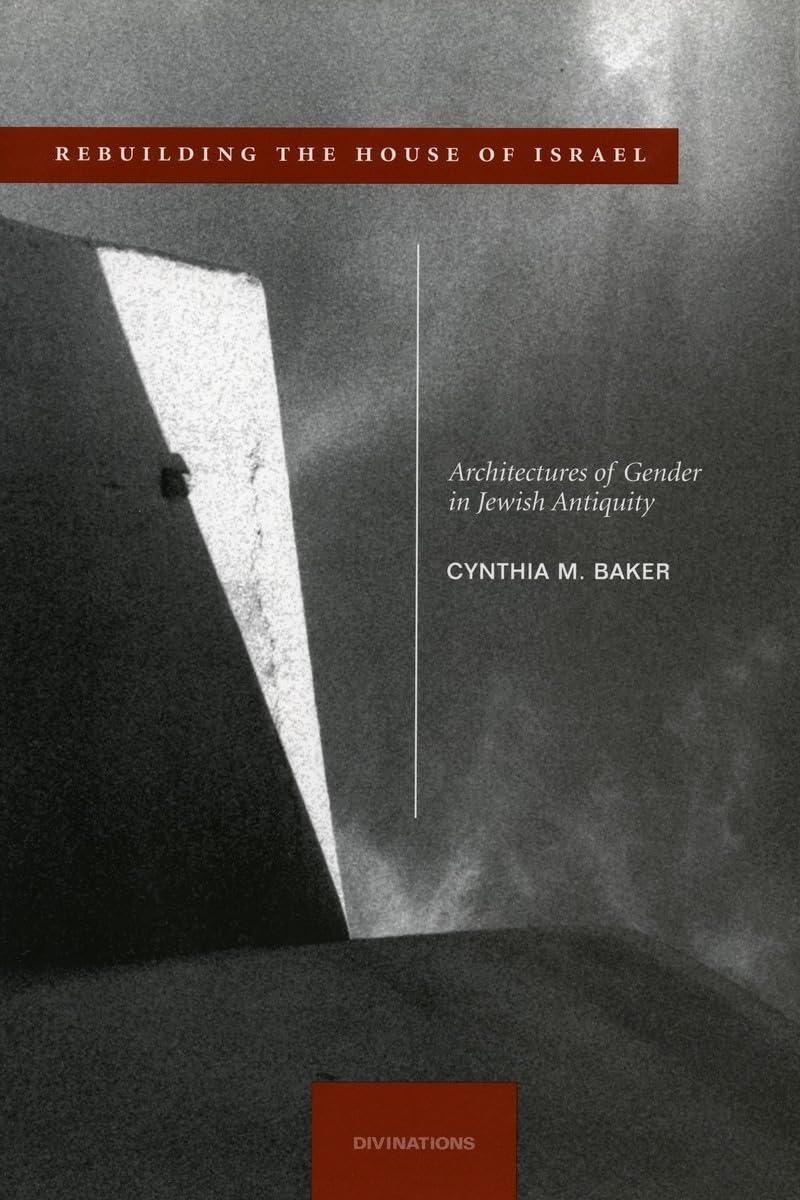 Rebuilding the House of Israel: Architectures of Gender in Jewish Antiquity (Divinations) Religion & Esotericism