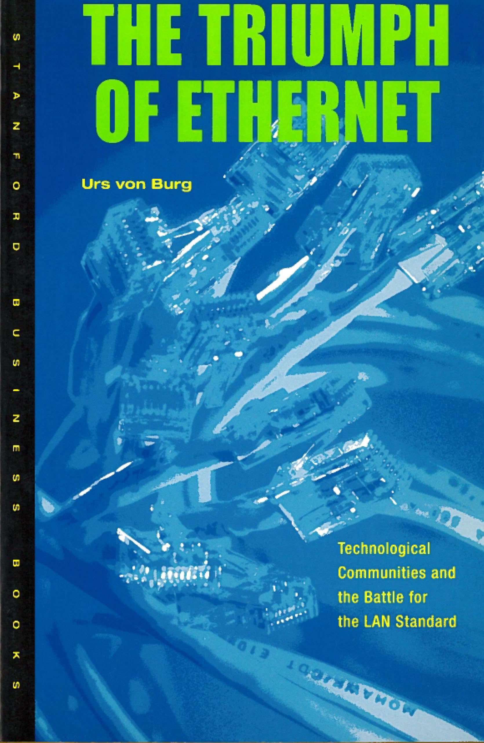 The Triumph of Ethernet: Technological Communities and the Battle for the LAN Standard (Innovation and Technology in the World Economy) Media & Communication