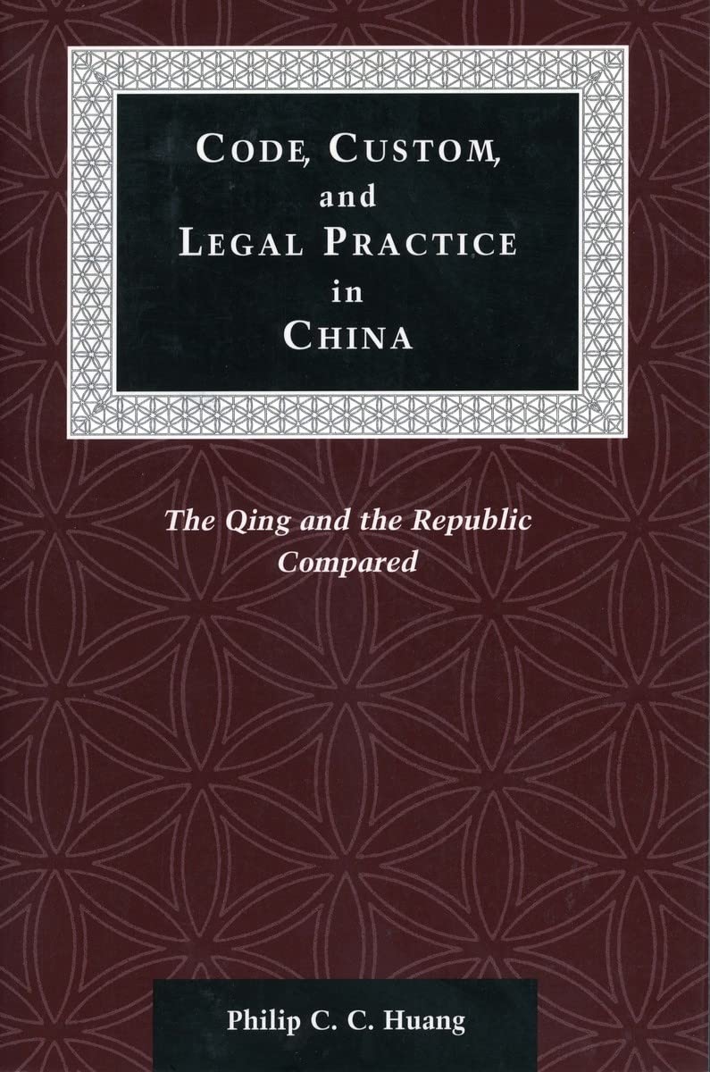 Code, Custom, and Legal Practice in China: The Qing and the Republic Compared (Law, Society, and Culture in China) Law