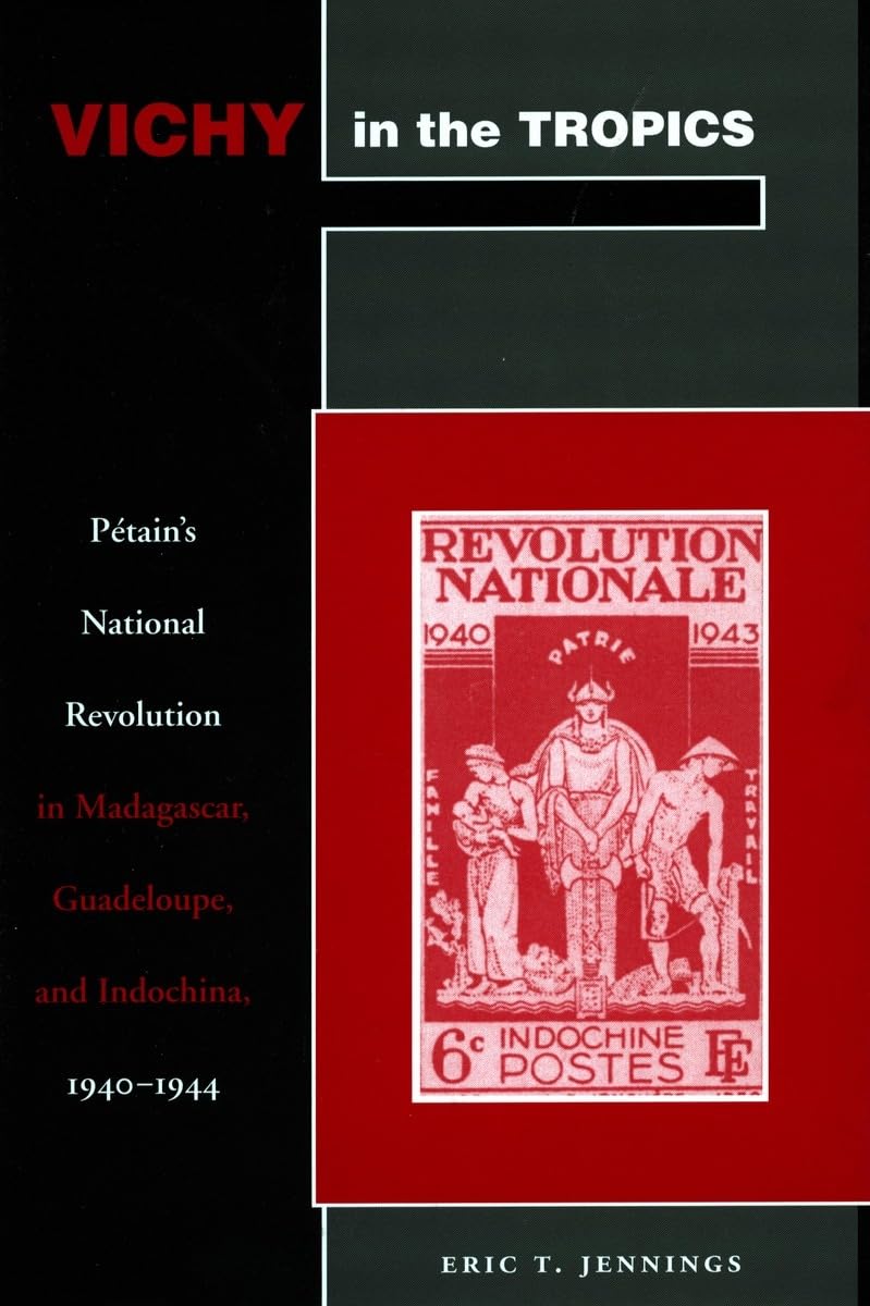 Vichy in the Tropics: Petain's National Revolution in Madagascar, Guadeloupe, and Indochina, 1940-44: Petain's National Revolution in Madagascar, Guadeloupe, and Indochina, 1940-1944 Film, Art & Culture