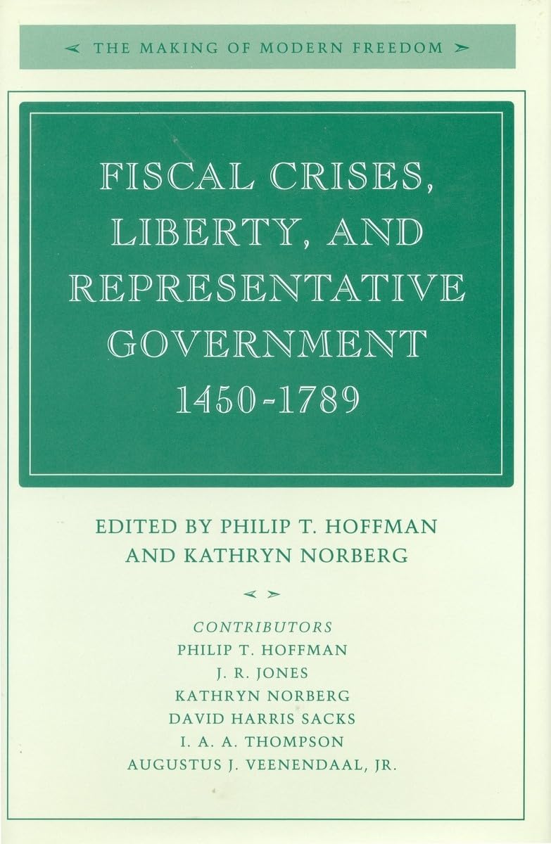 Fiscal Crises, Liberty, and Representative Government 1450-1789 (Making of Modern Freedom) Social Sciences