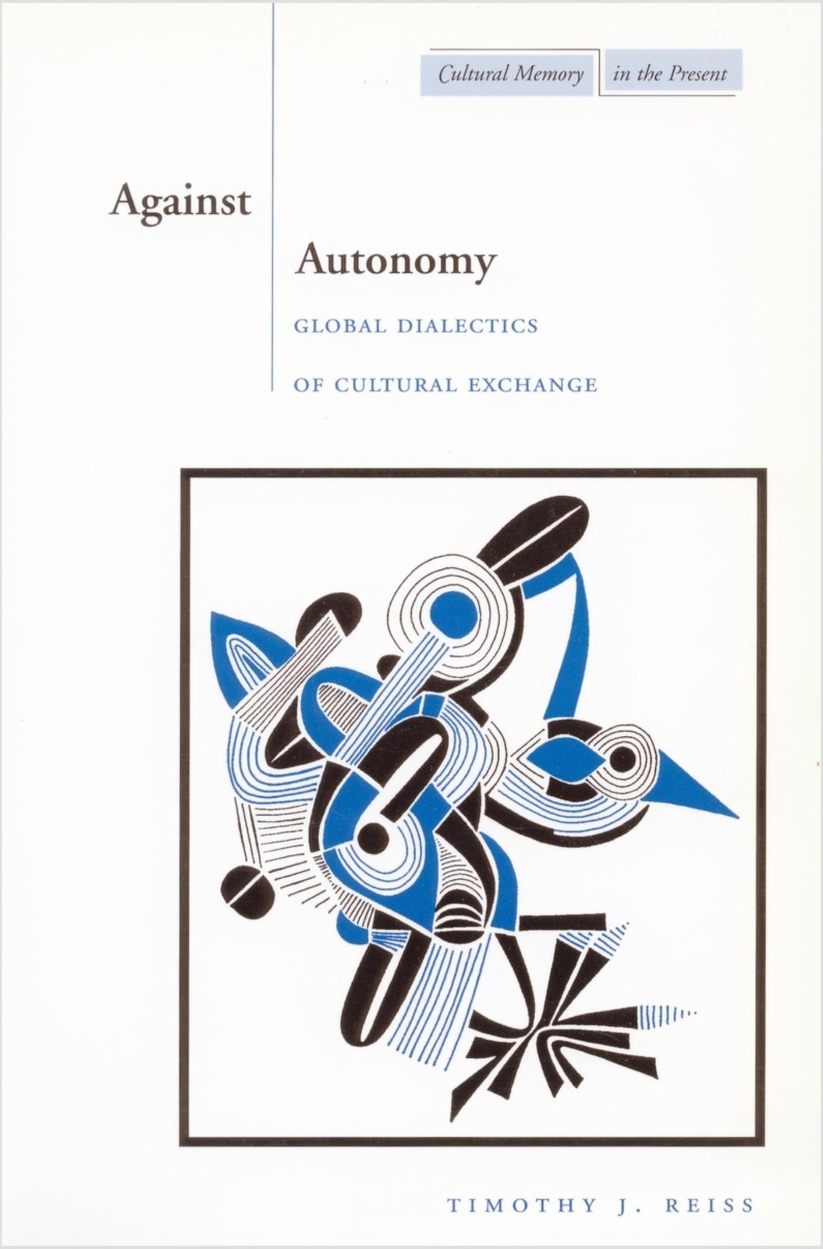 Against Autonomy: Global Dialectics of Cultural Exchange (Cultural Memory in the Present) Philosophy
