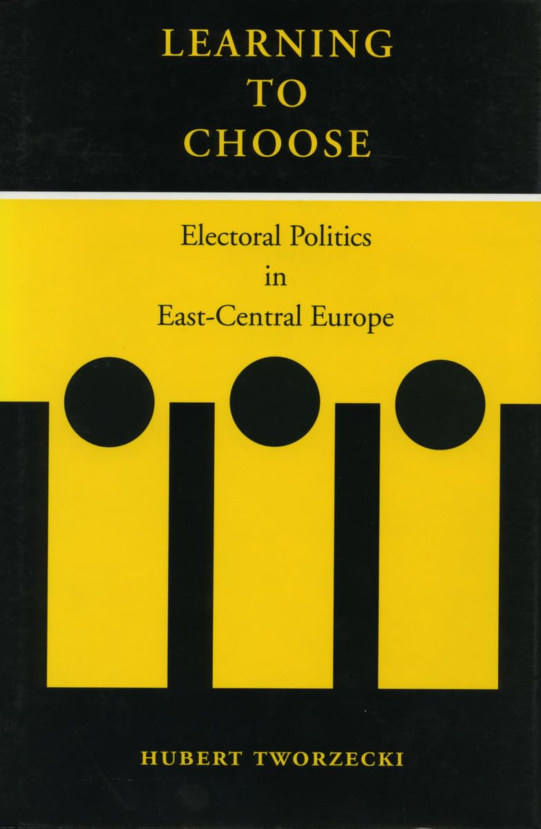 Learning to Choose: Electoral Politics in East-Central Europe Business, Finance & Career