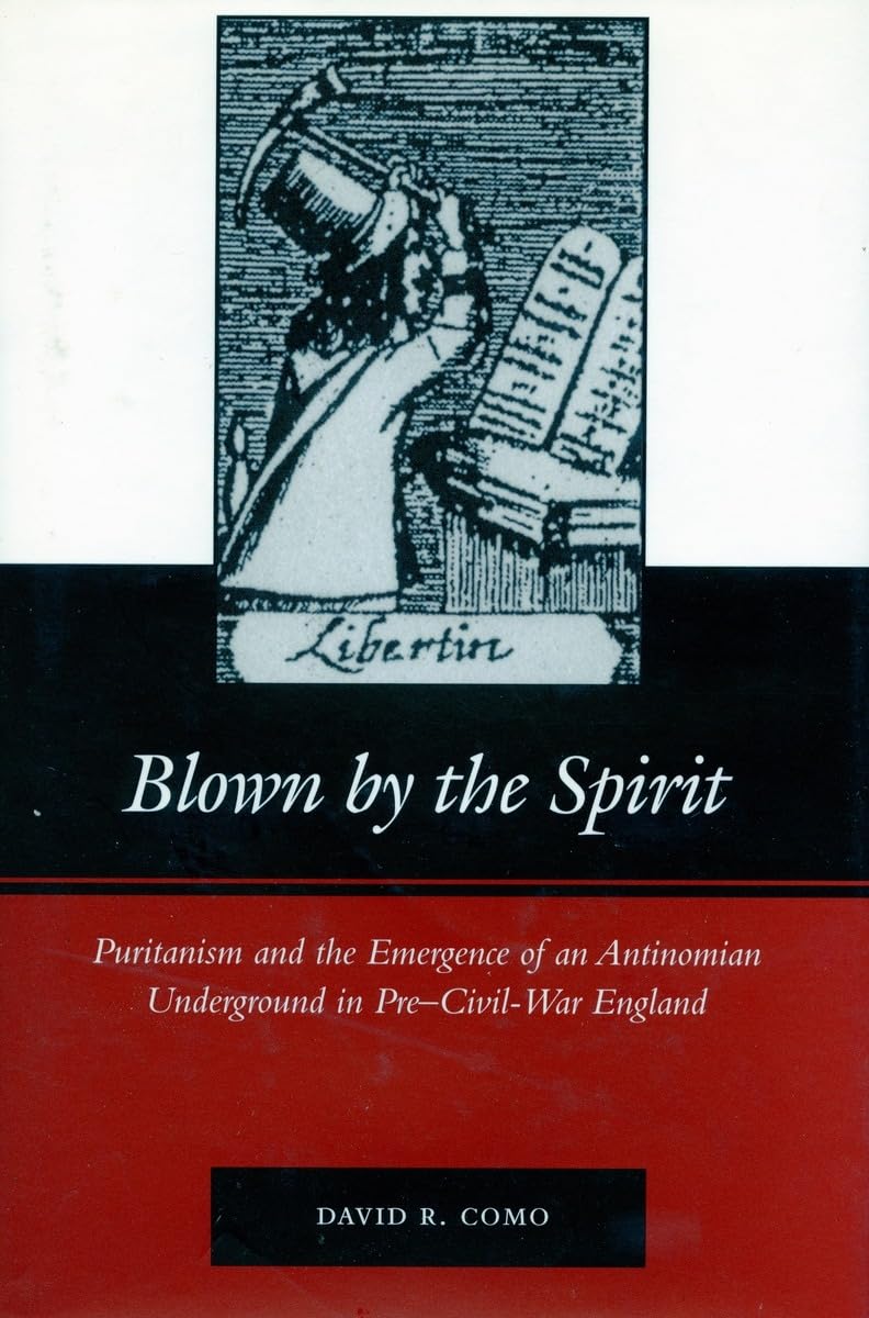 Blown by the Spirit: Puritanism and the Emergence of an Antinomian Underground in Pre-Civil-War England Philosophy