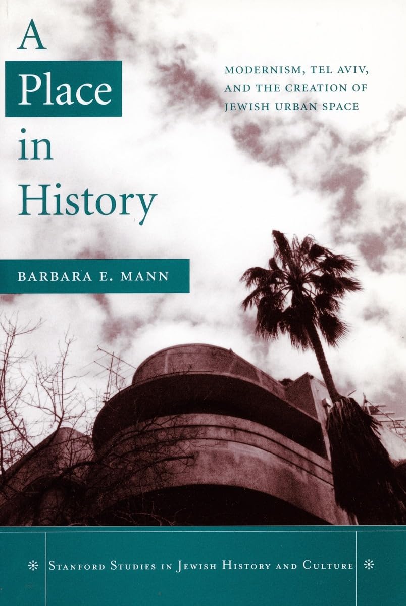 A Place in History: Modernism, Tel Aviv, and the Creation of Jewish Urban Space (Stanford Studies in Jewish History And Culture) Religion & Esotericism