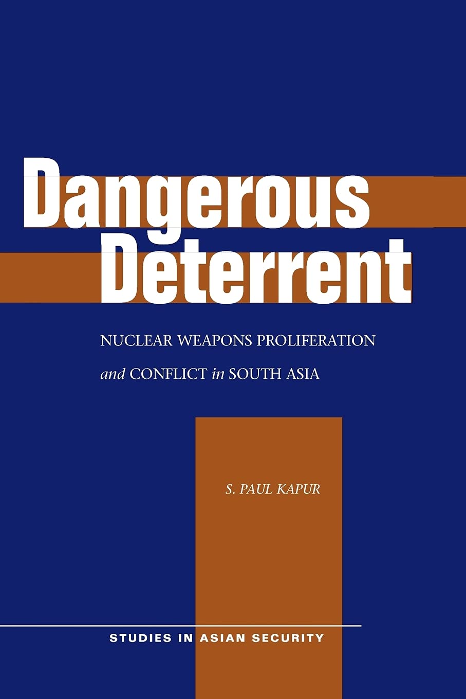 Dangerous Deterrent: Nuclear Weapons Proliferation and Conflict in South Asia (Studies in Asian Security) Politics & History