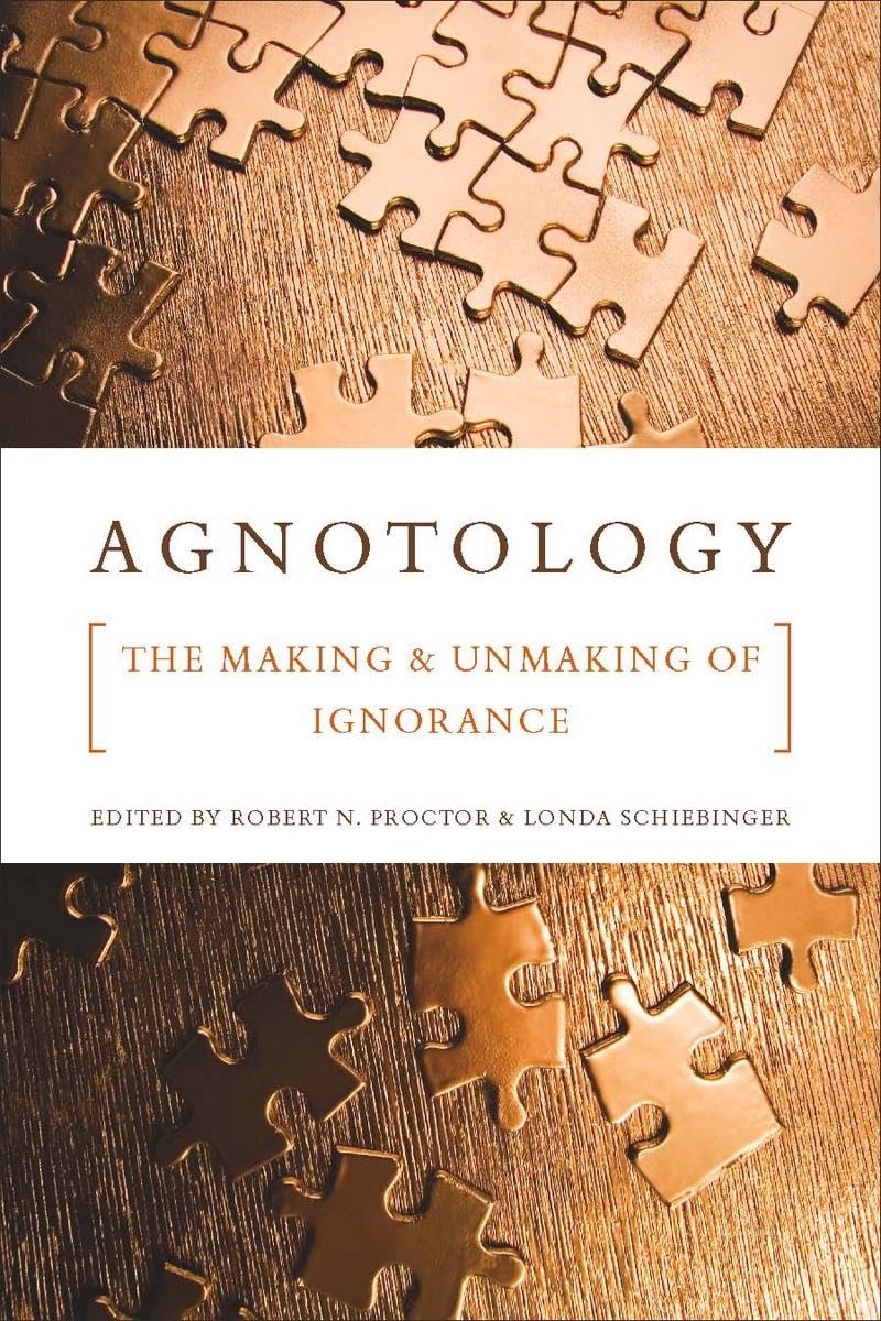 Agnotology: The Making and Unmaking of Ignorance Philosophy