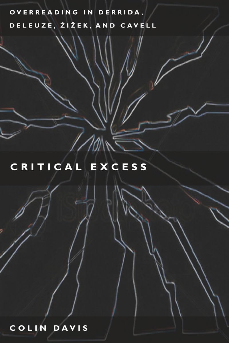Critical Excess: Overreading in Derrida, Deleuze, Levinas, Zizek and Cavell Philosophy
