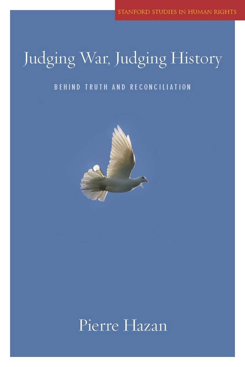 Judging War, Judging History: Behind Truth and Reconciliation: Behind the Truth and Reconciliation (Stanford Studies in Human Rights) Law