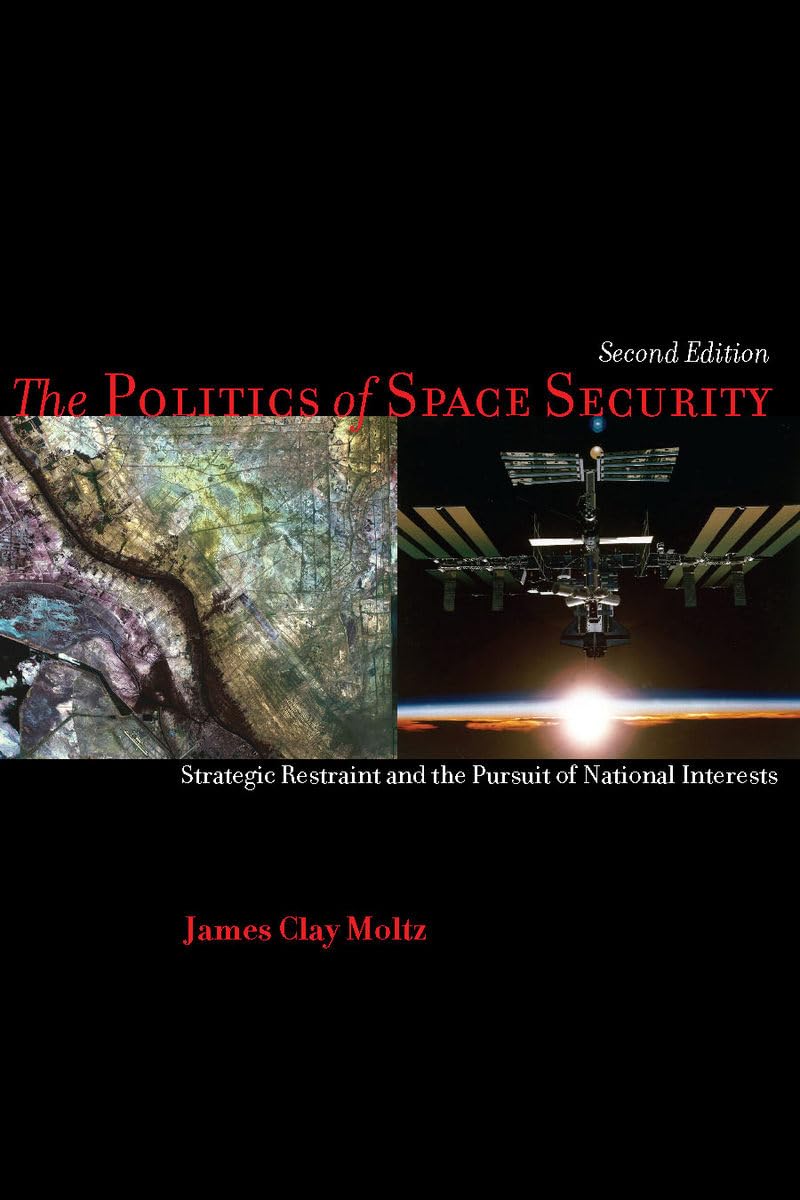 The Politics of Space Security: Strategic Restraint and the Pursuit of National Interests book