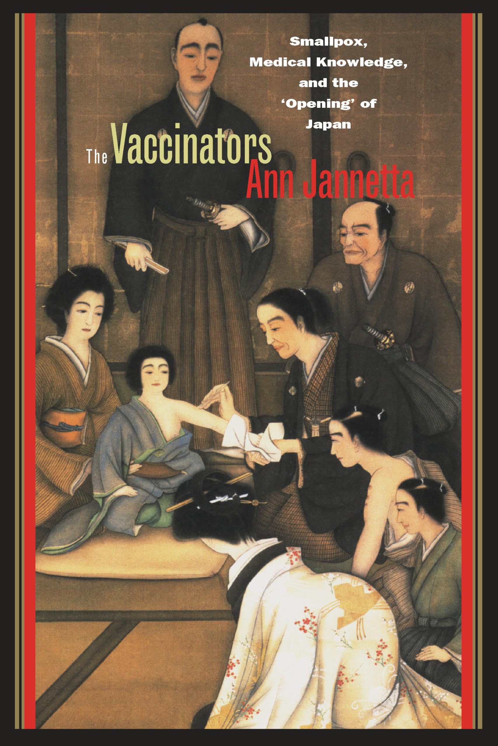 The Vaccinators: Smallpox, Medical Knowledge, and the "Opening" of Japan Medicine