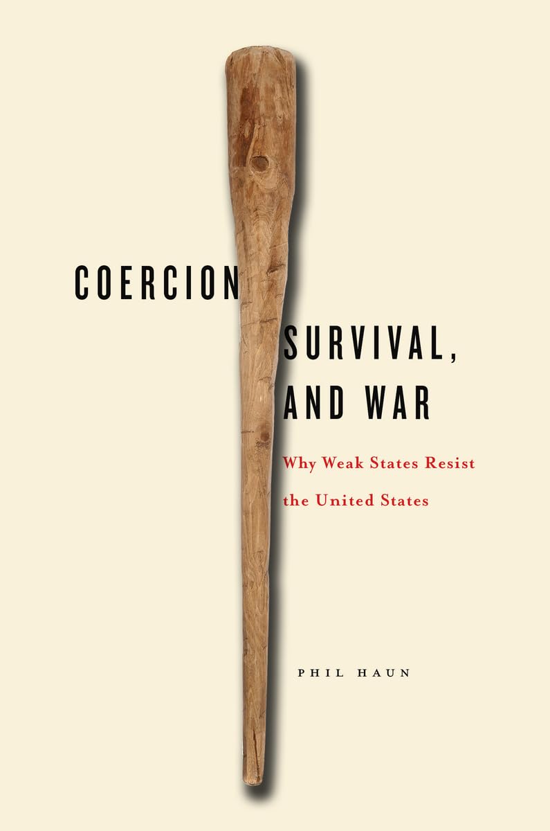 Coercion, Survival, and War: Why Weak States Resist the United States book