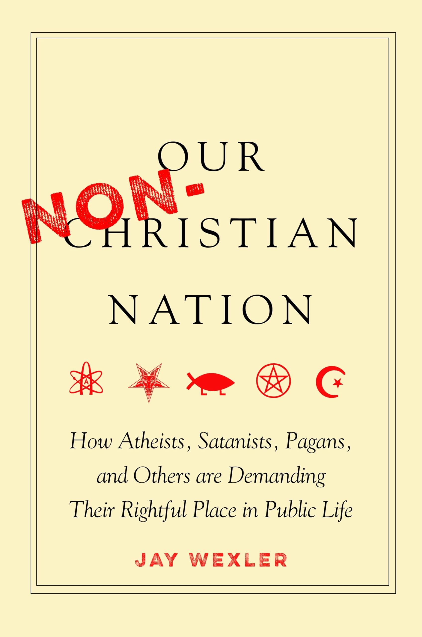 Our Non-Christian Nation: How Atheists, Satanists, Pagans, and Others Are Demanding Their Rightful Place in Public Life Law