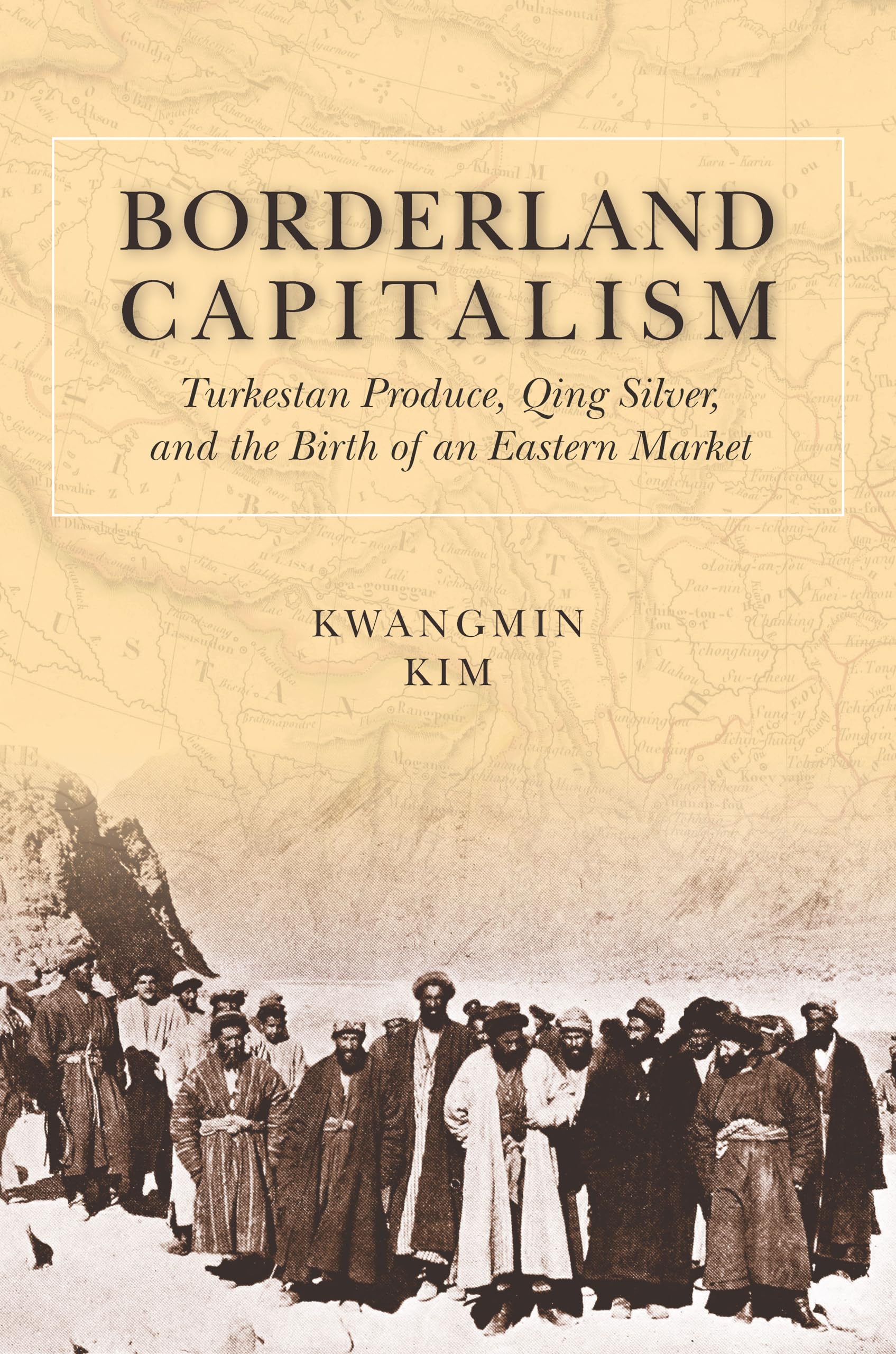 Borderland Capitalism: Turkestan Produce, Qing Silver, and the Birth of an Eastern Market Business, Finance & Career