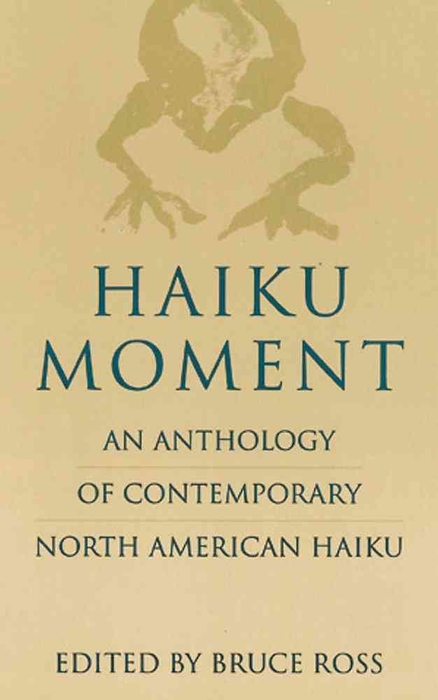 Haiku Moment: An Anthology of Contemporary North American Haiku Poetry