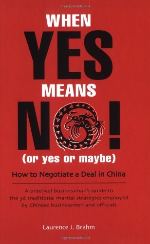 When Yes Means No! (Or Yes or Maybe): How to Negotiate a Deal in China: How to Negotiate Deals in China Business, Finance & Career