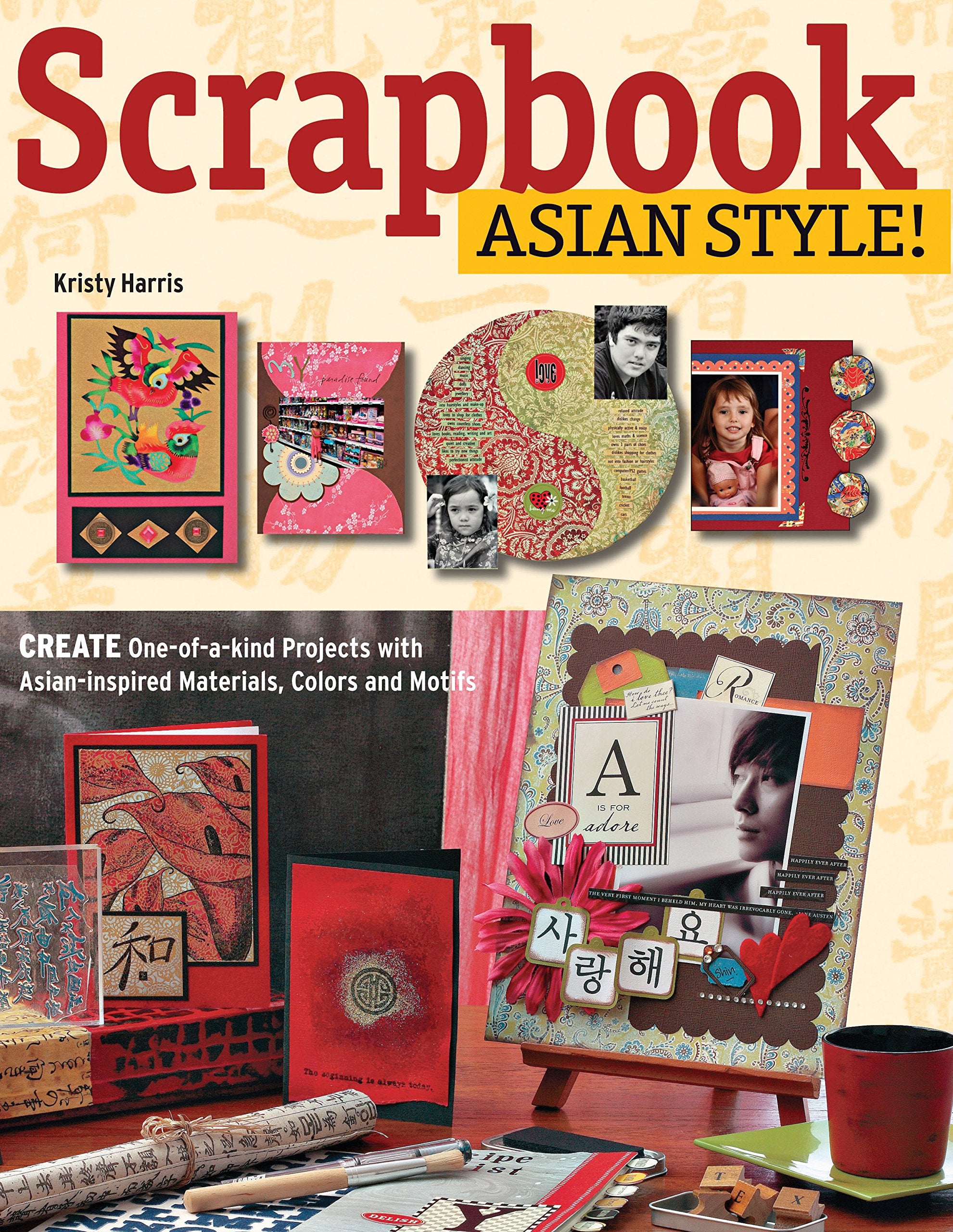Scrapbook Asian Style!: Create One-Of-A-Kind Projects with Asian-Inspired Materials, Colors and Motifs book