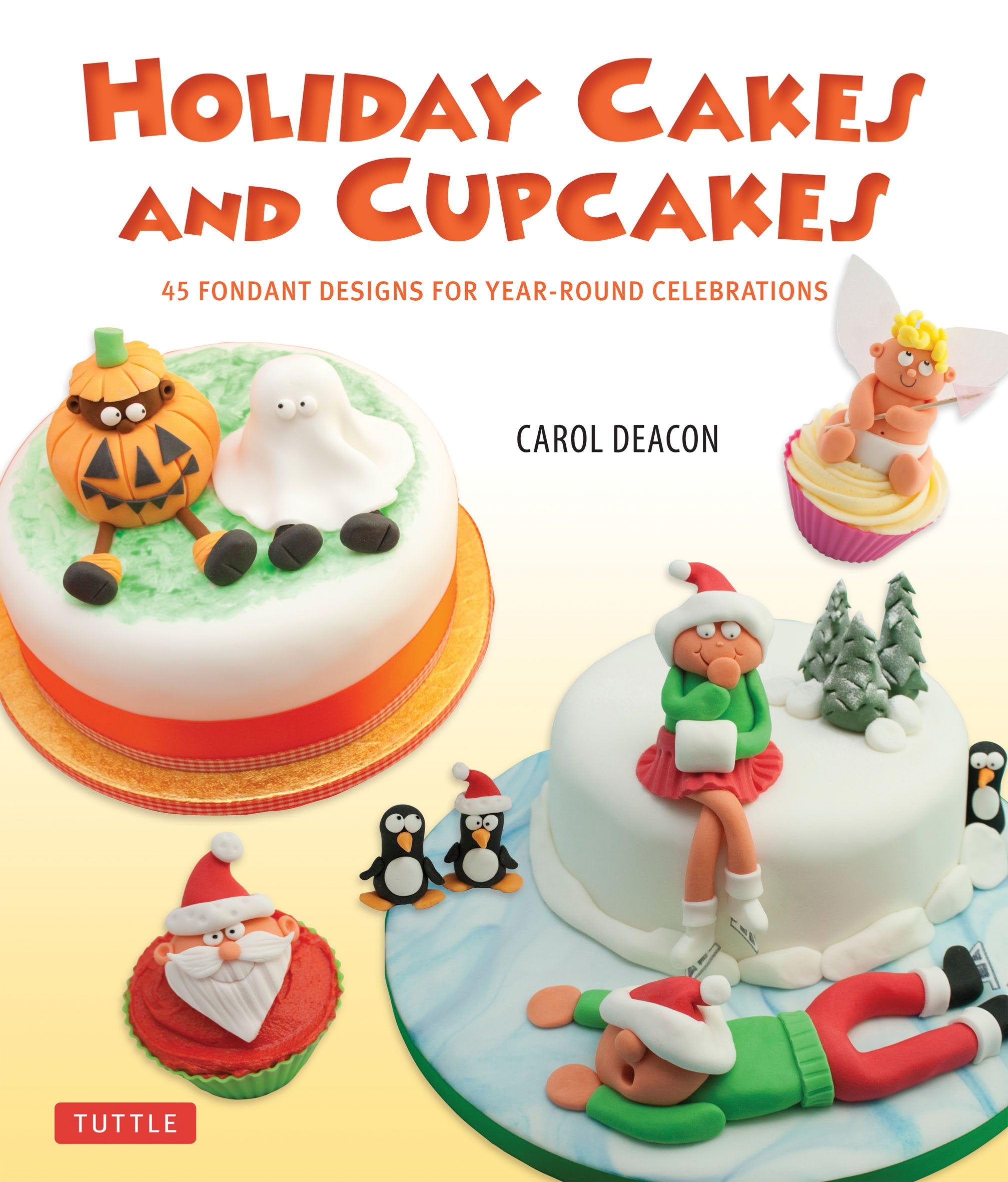 Holiday Cakes and Cupcakes: 45 Fondant Designs for Year-Round Celebrations Leisure, Home & Garden