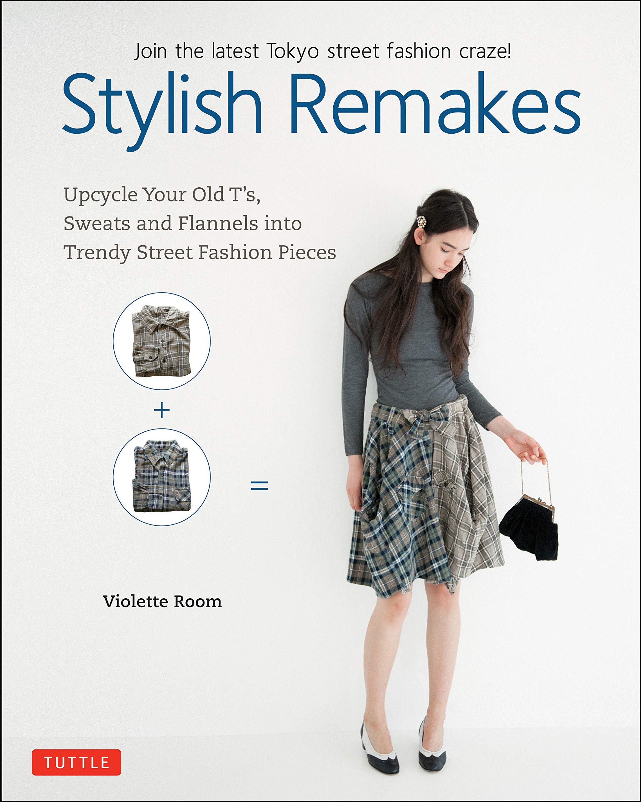 Stylish Remakes: Upcycle Your Old t'S, Sweats and Flannels Into Trendy Street Fashion Pieces Film, Art & Culture