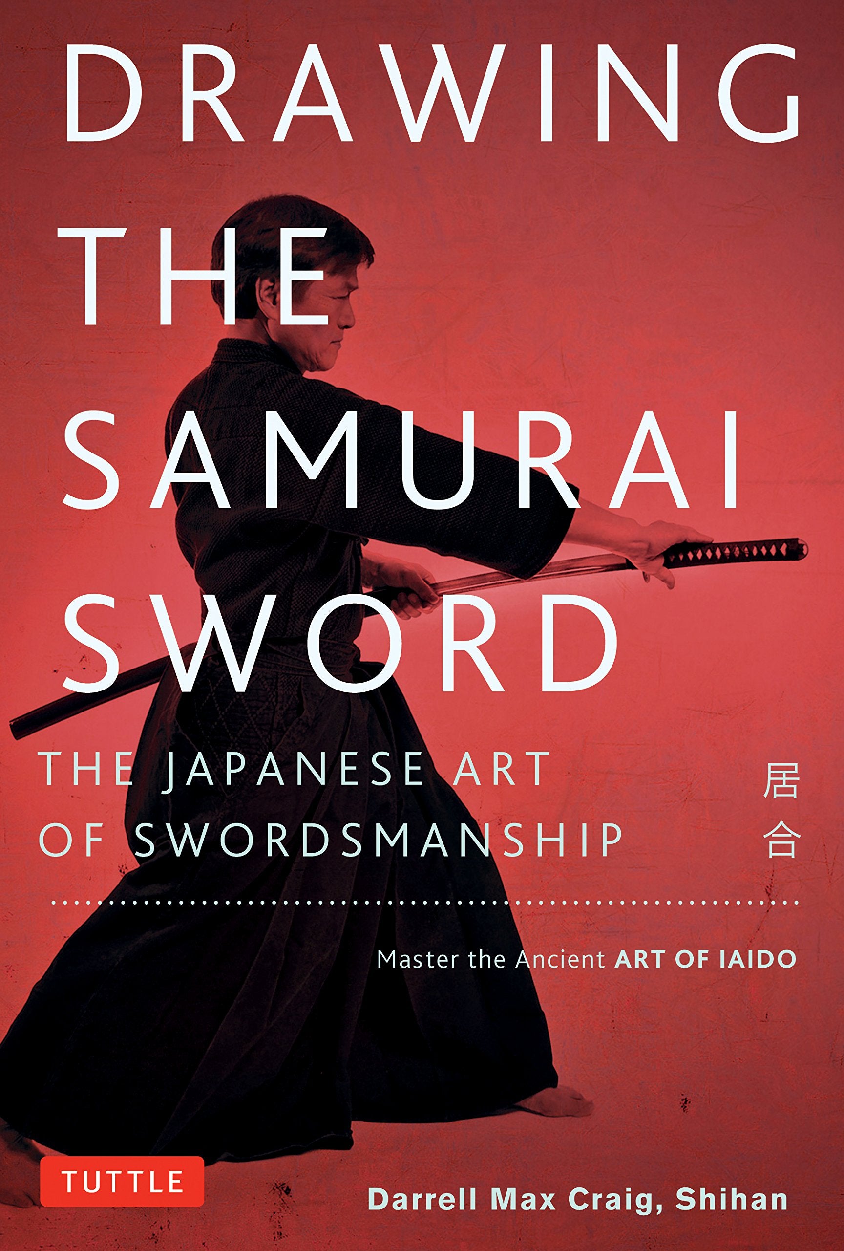 Drawing the Samurai Sword: The Japanese Art of Swordsmanship; Master the Ancient Art of Iaido Philosophy