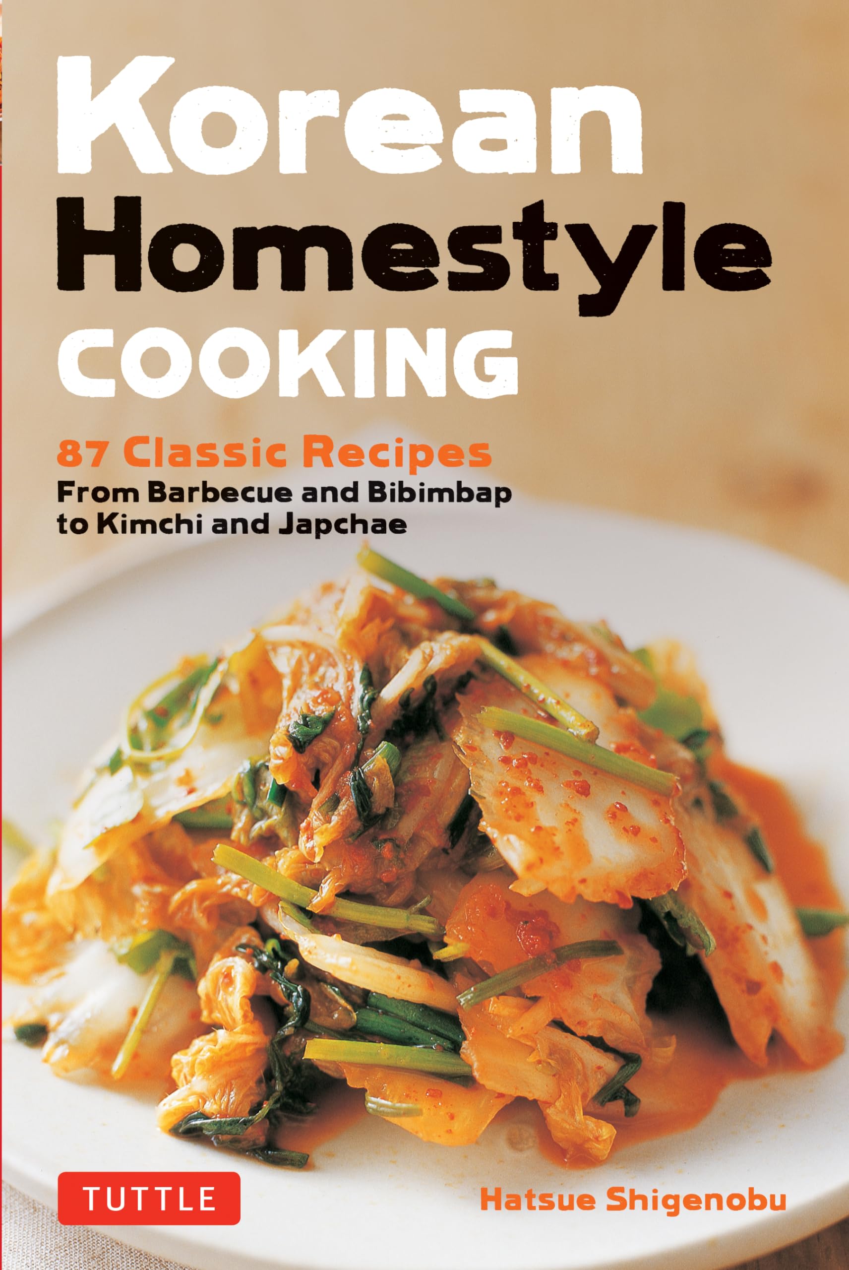 Korean Homestyle Cooking: 89 Classic Recipes - from Barbecue and Bibimbap to Kimchi and Japchae book