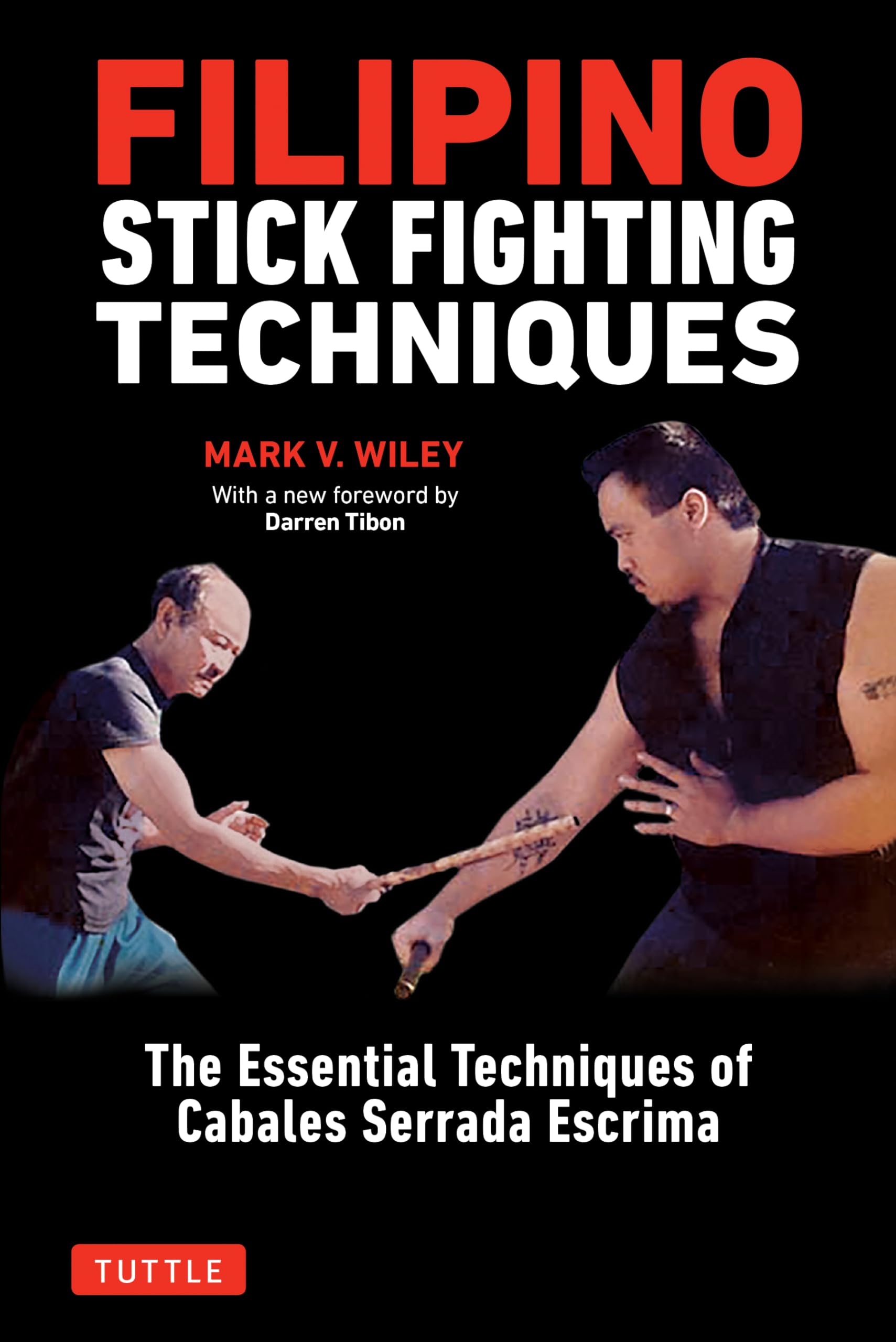 Filipino Stick Fighting Techniques: The Essential Techniques of Cabales Serrada Escrima Philosophy