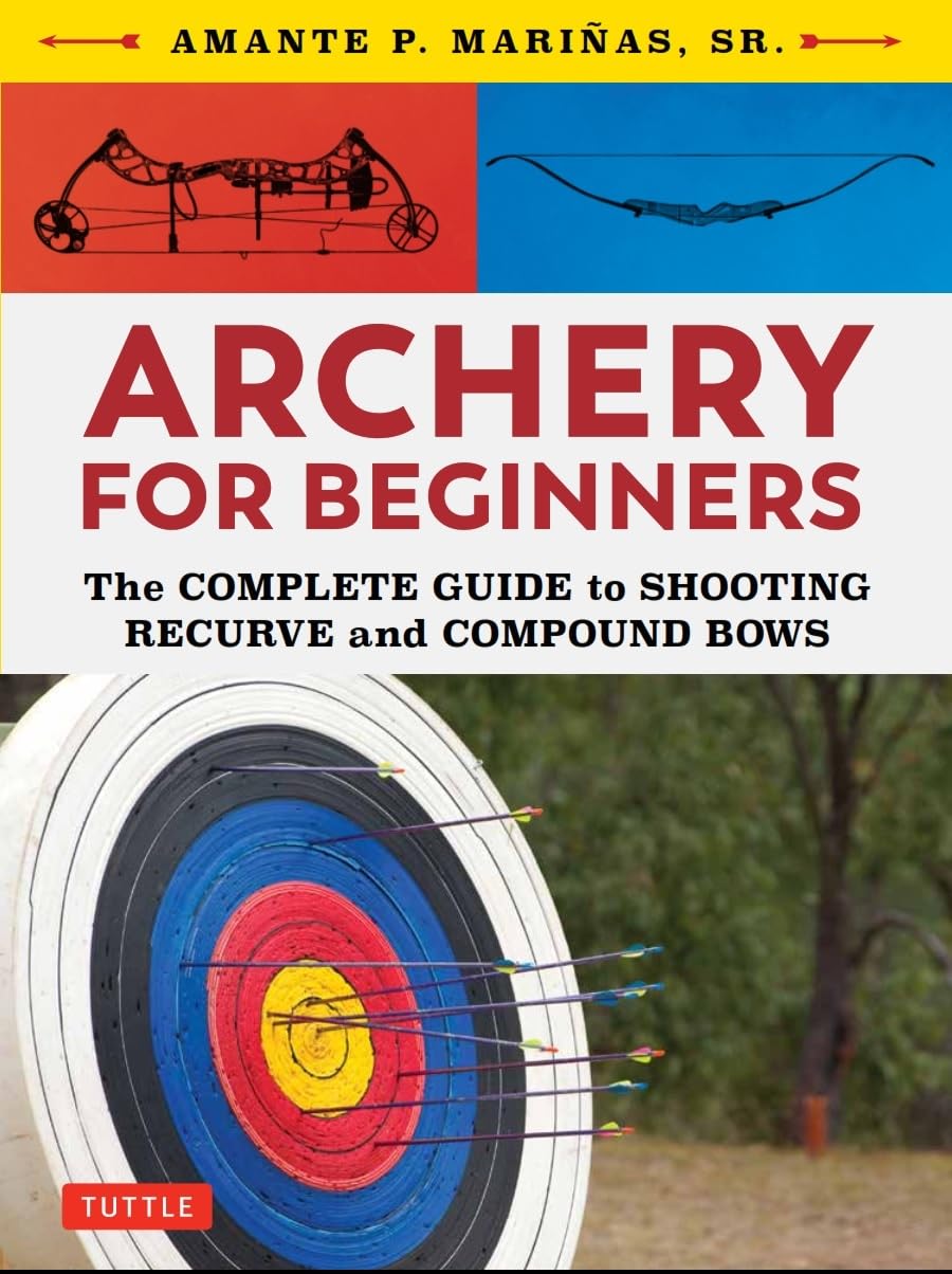 Archery for Beginners: The Complete Guide to Shooting Recurve and Compound Bows Philosophy