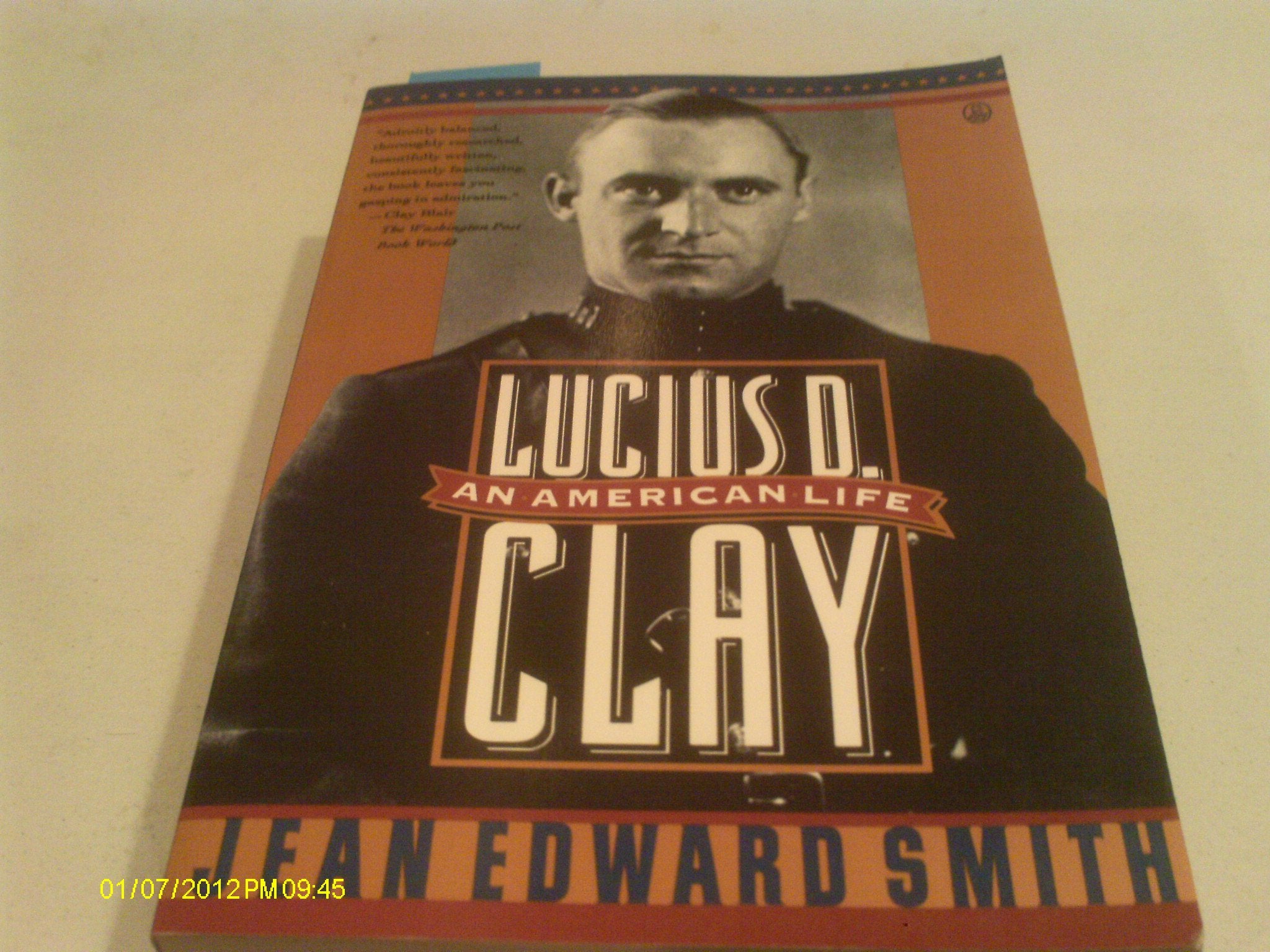 Lucius D. Clay: An American Life Politics & History
