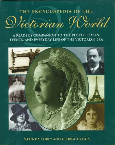 The Encyclopedia of the Victorian World: A Reader's Companion to the People, Places, Events, and Everyday Life of the Victorian Era (Henry Holt Reference Book) Politics & History